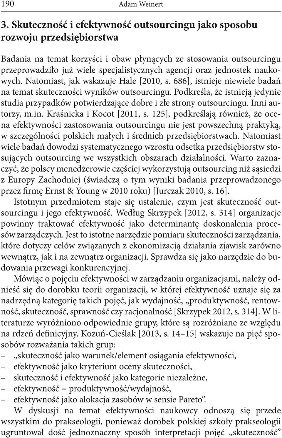 oraz jednostek naukowych. Natomiast, jak wskazuje Hale [2010, s. 686], istnieje niewiele badań na temat skuteczności wyników outsourcingu.