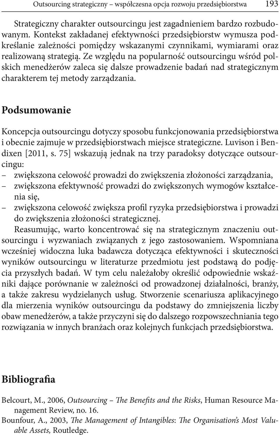 Ze względu na popularność outsourcingu wśród polskich menedżerów zaleca się dalsze prowadzenie badań nad strategicznym charakterem tej metody zarządzania.