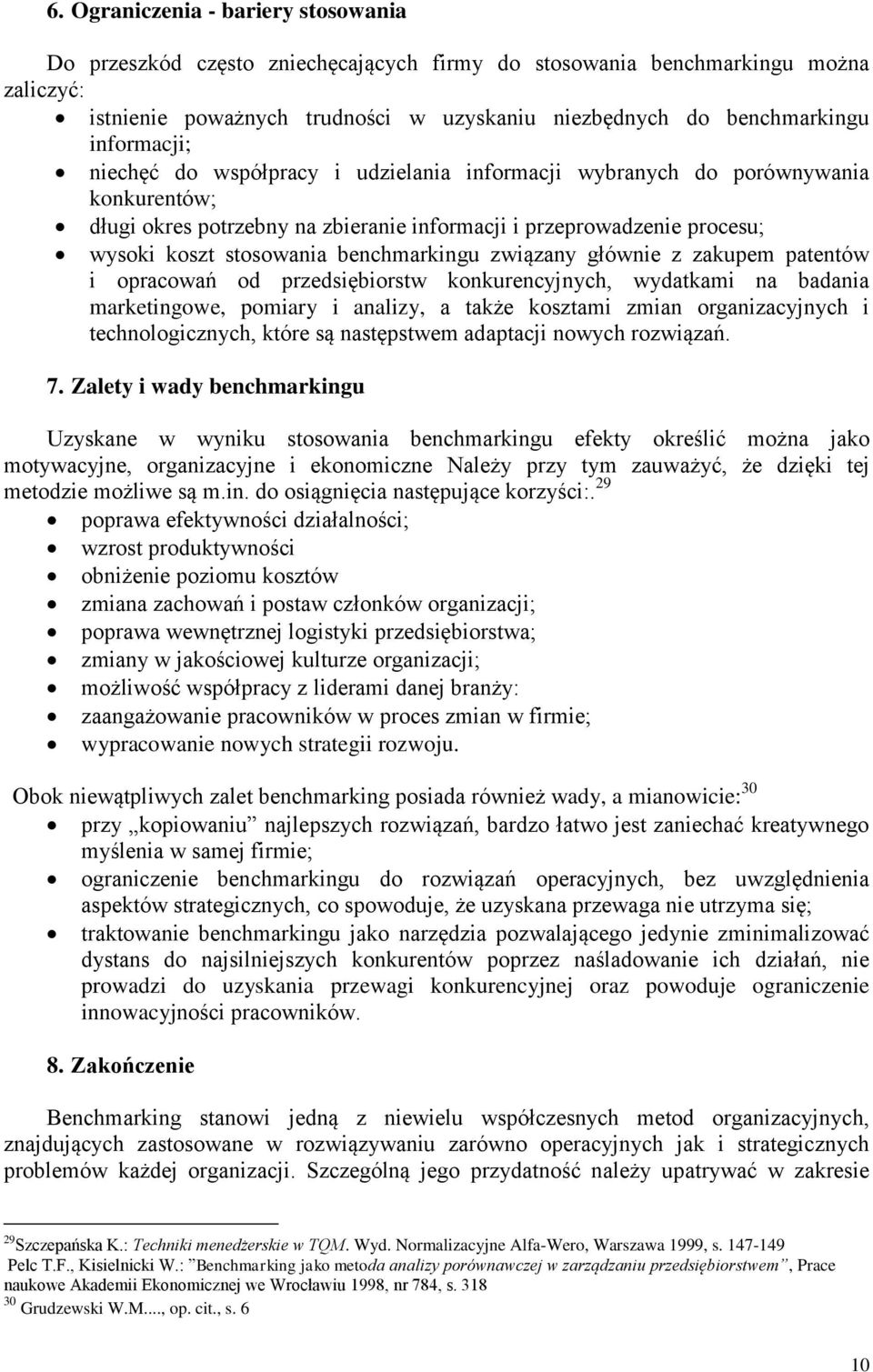 benchmarkingu związany głównie z zakupem patentów i opracowań od przedsiębiorstw konkurencyjnych, wydatkami na badania marketingowe, pomiary i analizy, a także kosztami zmian organizacyjnych i