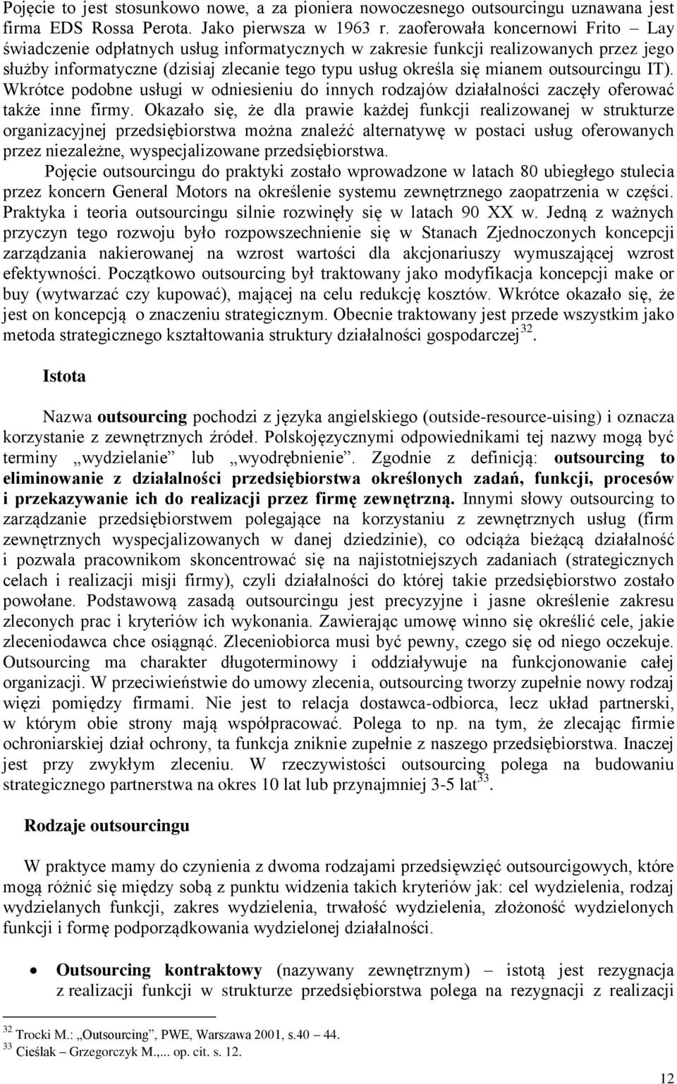 outsourcingu IT). Wkrótce podobne usługi w odniesieniu do innych rodzajów działalności zaczęły oferować także inne firmy.