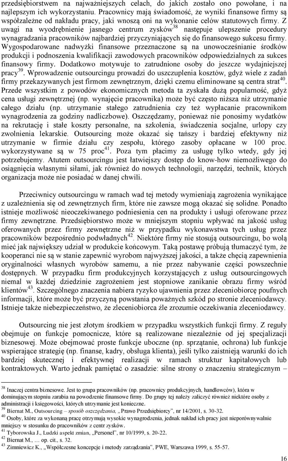 Z uwagi na wyodrębnienie jasnego centrum zysków 38 następuje ulepszenie procedury wynagradzania pracowników najbardziej przyczyniających się do finansowego sukcesu firmy.