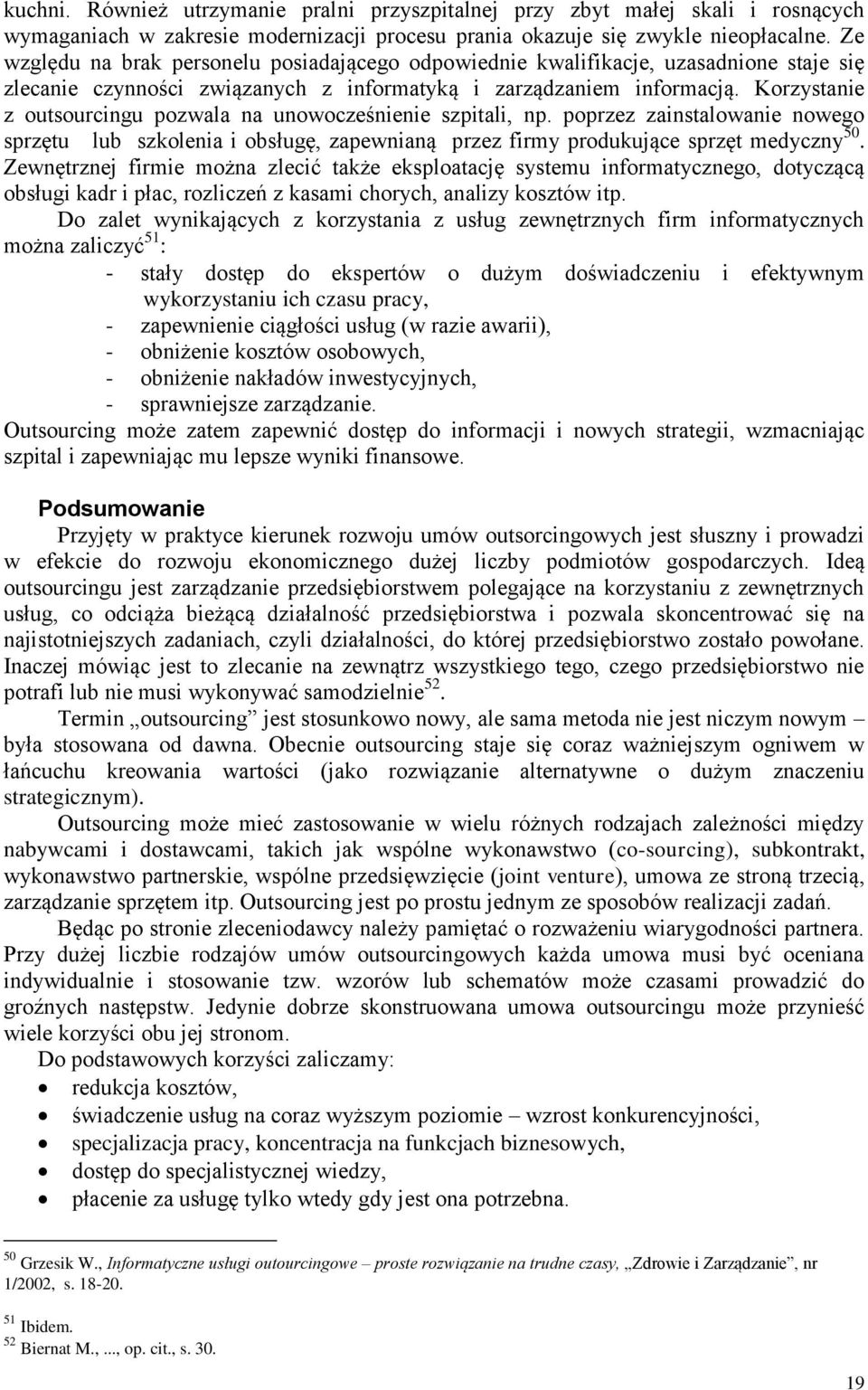 Korzystanie z outsourcingu pozwala na unowocześnienie szpitali, np. poprzez zainstalowanie nowego sprzętu lub szkolenia i obsługę, zapewnianą przez firmy produkujące sprzęt medyczny 50.