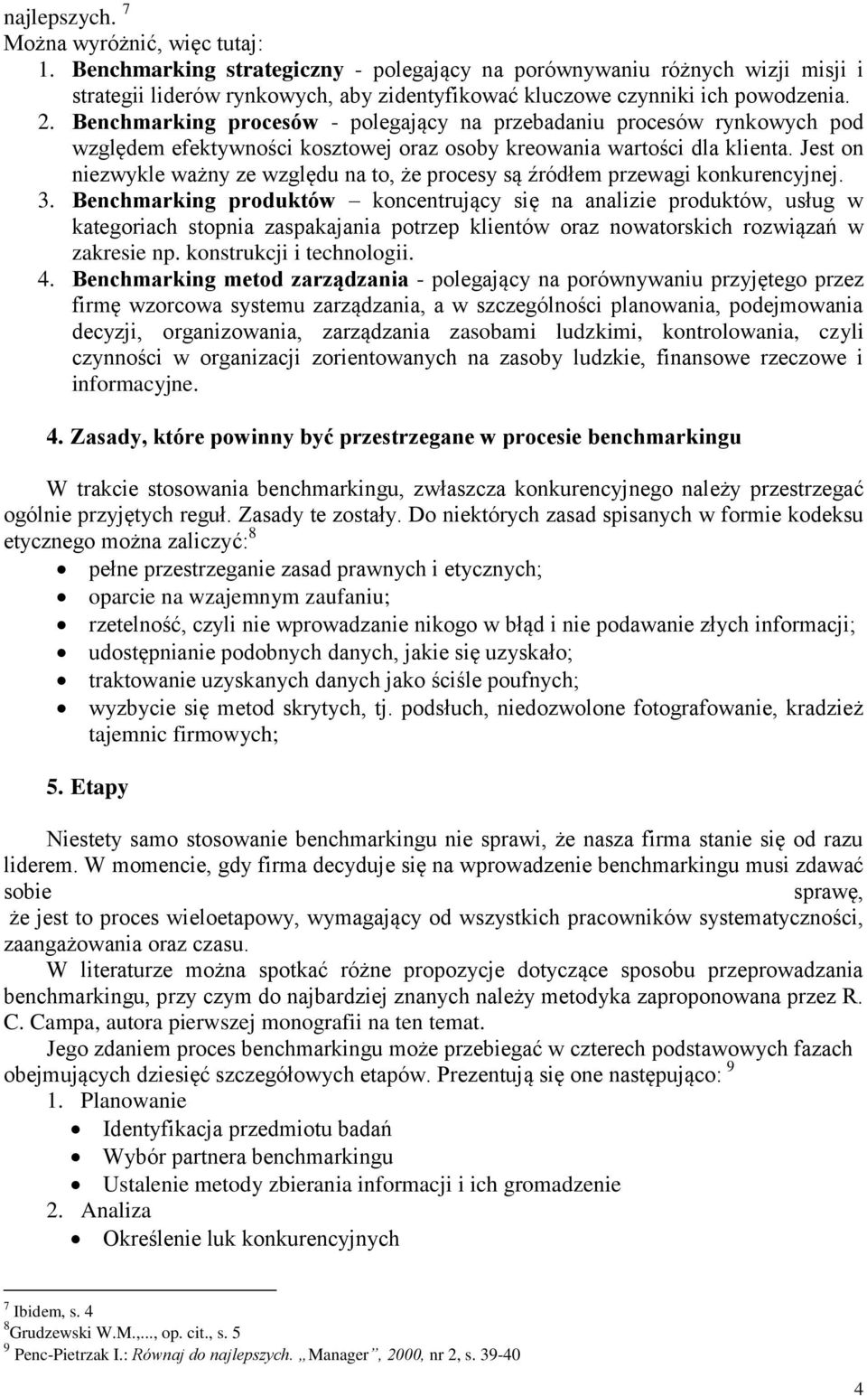 Benchmarking procesów - polegający na przebadaniu procesów rynkowych pod względem efektywności kosztowej oraz osoby kreowania wartości dla klienta.