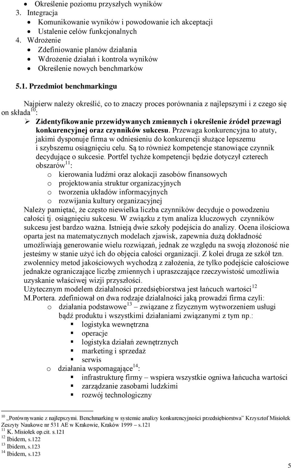 Przedmiot benchmarkingu Najpierw należy określić, co to znaczy proces porównania z najlepszymi i z czego się on składa 10 : Zidentyfikowanie przewidywanych zmiennych i określenie źródeł przewagi