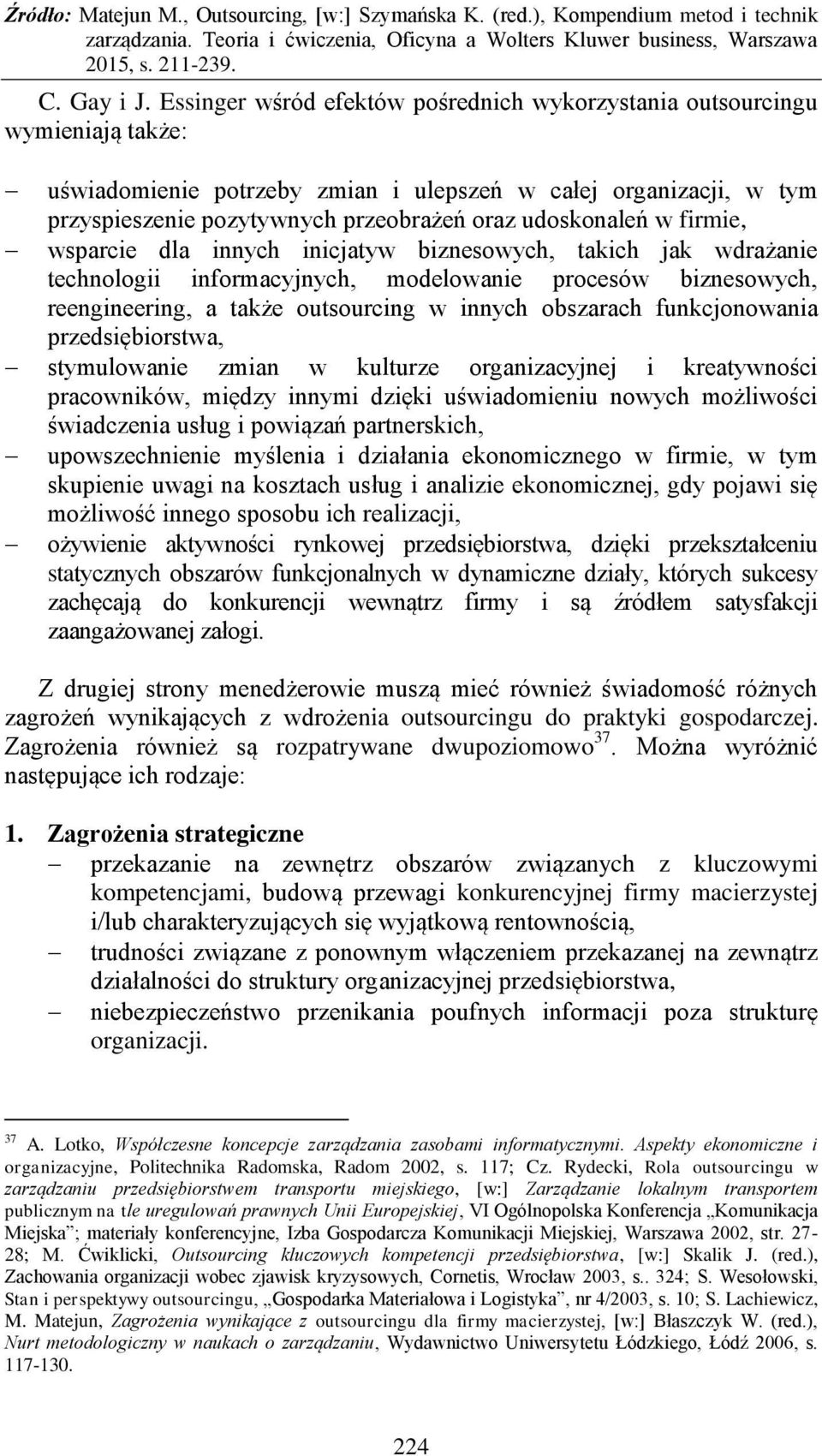 udoskonaleń w firmie, wsparcie dla innych inicjatyw biznesowych, takich jak wdrażanie technologii informacyjnych, modelowanie procesów biznesowych, reengineering, a także outsourcing w innych