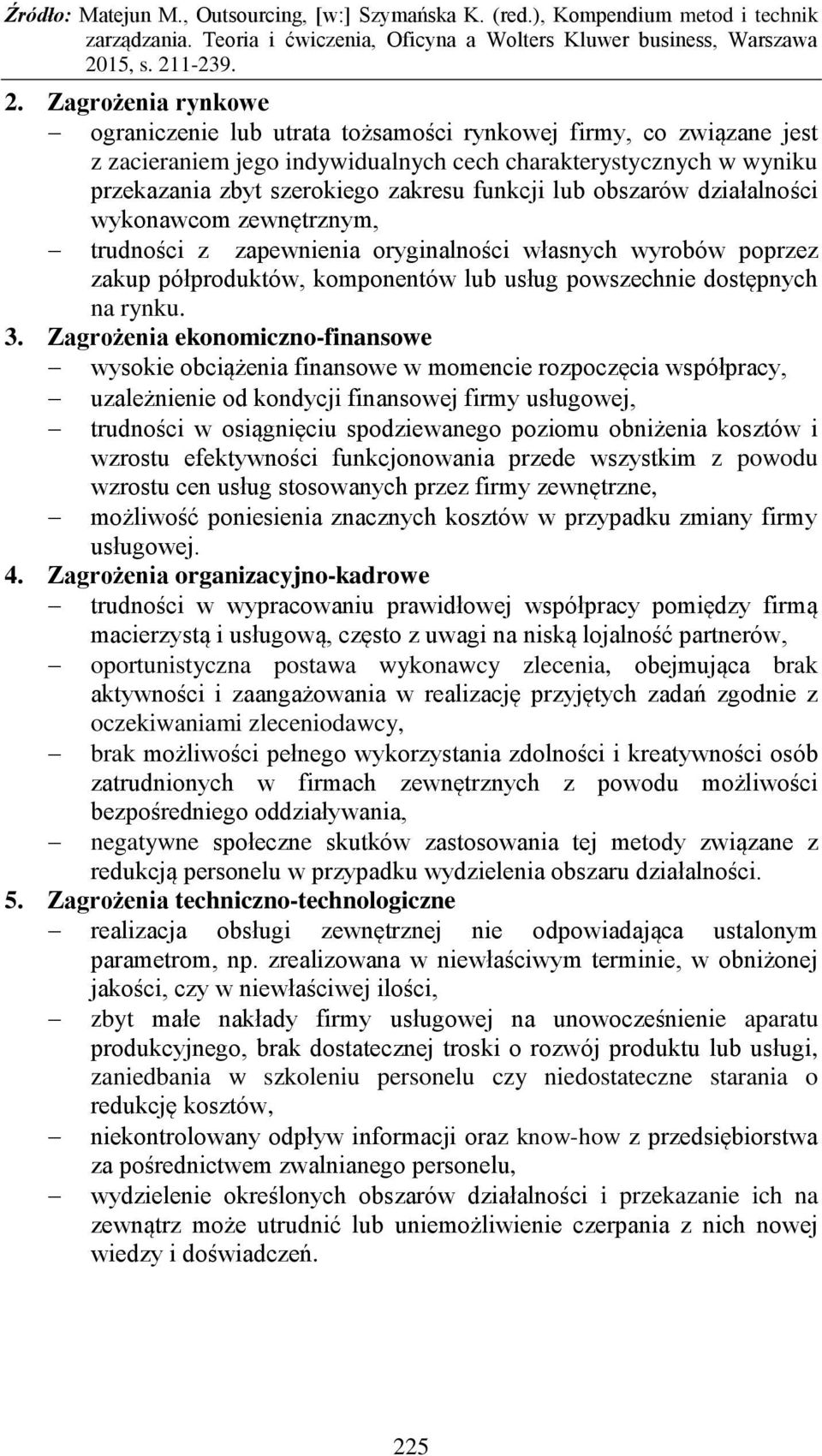 Zagrożenia ekonomiczno-finansowe wysokie obciążenia finansowe w momencie rozpoczęcia współpracy, uzależnienie od kondycji finansowej firmy usługowej, trudności w osiągnięciu spodziewanego poziomu