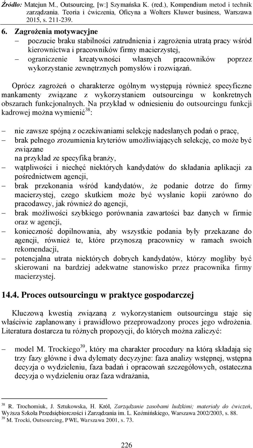 Oprócz zagrożeń o charakterze ogólnym występują również specyficzne mankamenty związane z wykorzystaniem outsourcingu w konkretnych obszarach funkcjonalnych.