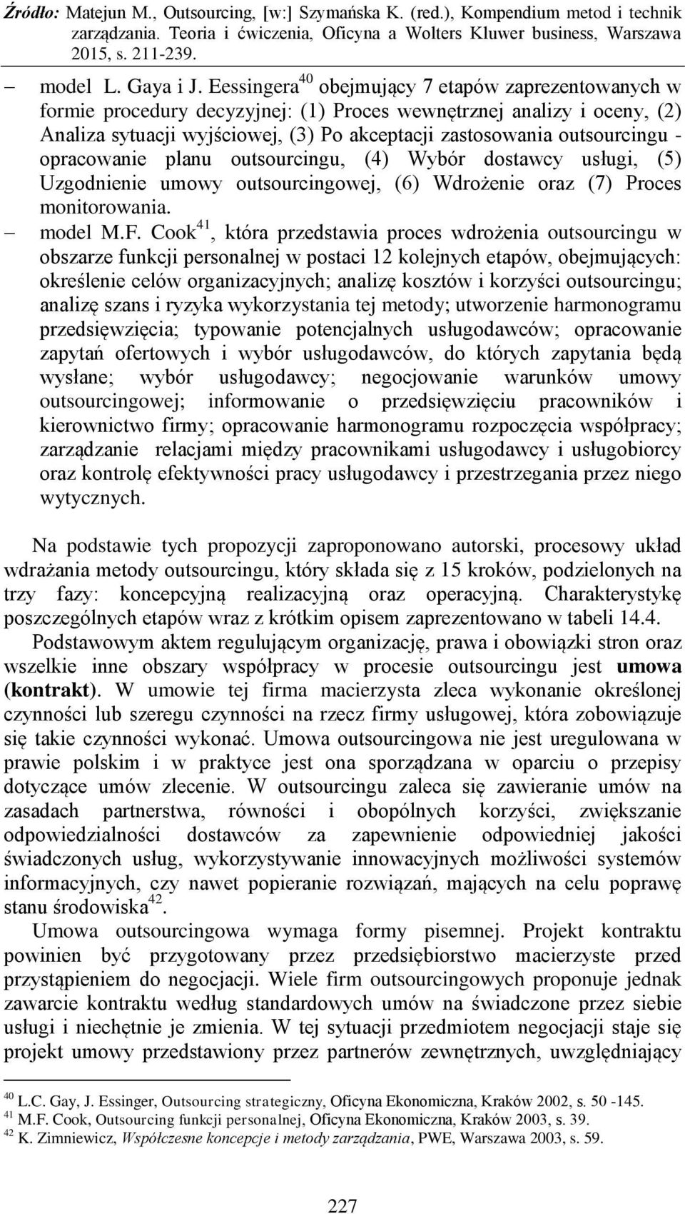 - opracowanie planu outsourcingu, (4) Wybór dostawcy usługi, (5) Uzgodnienie umowy outsourcingowej, (6) Wdrożenie oraz (7) Proces monitorowania. model M.F.