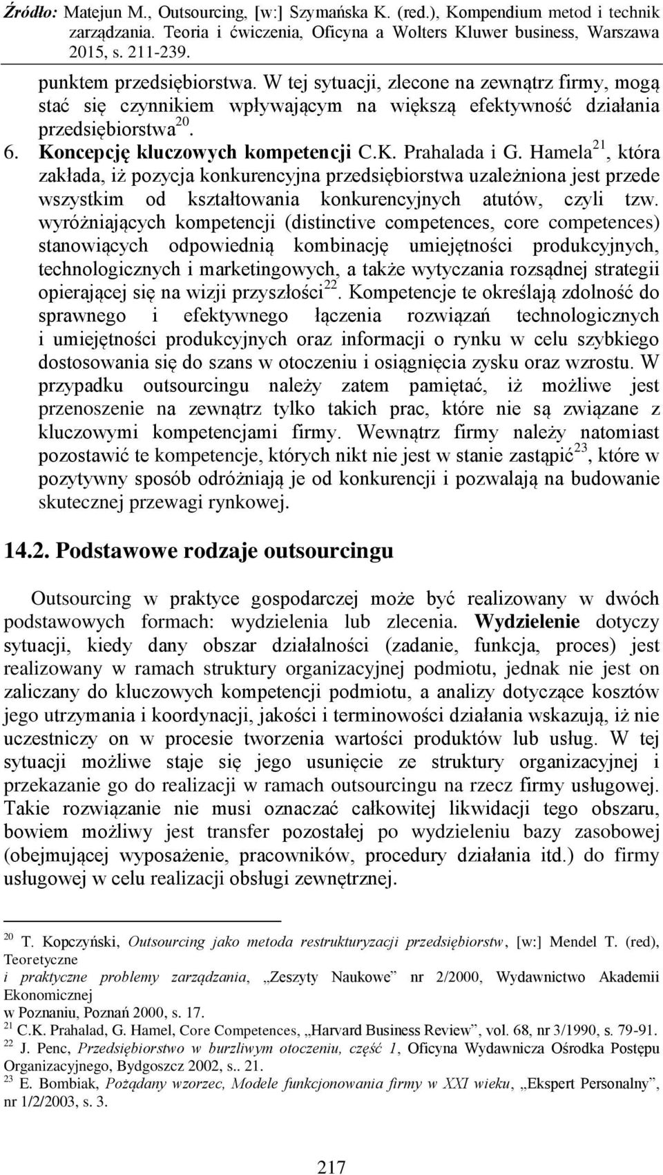 wyróżniających kompetencji (distinctive competences, core competences) stanowiących odpowiednią kombinację umiejętności produkcyjnych, technologicznych i marketingowych, a także wytyczania rozsądnej