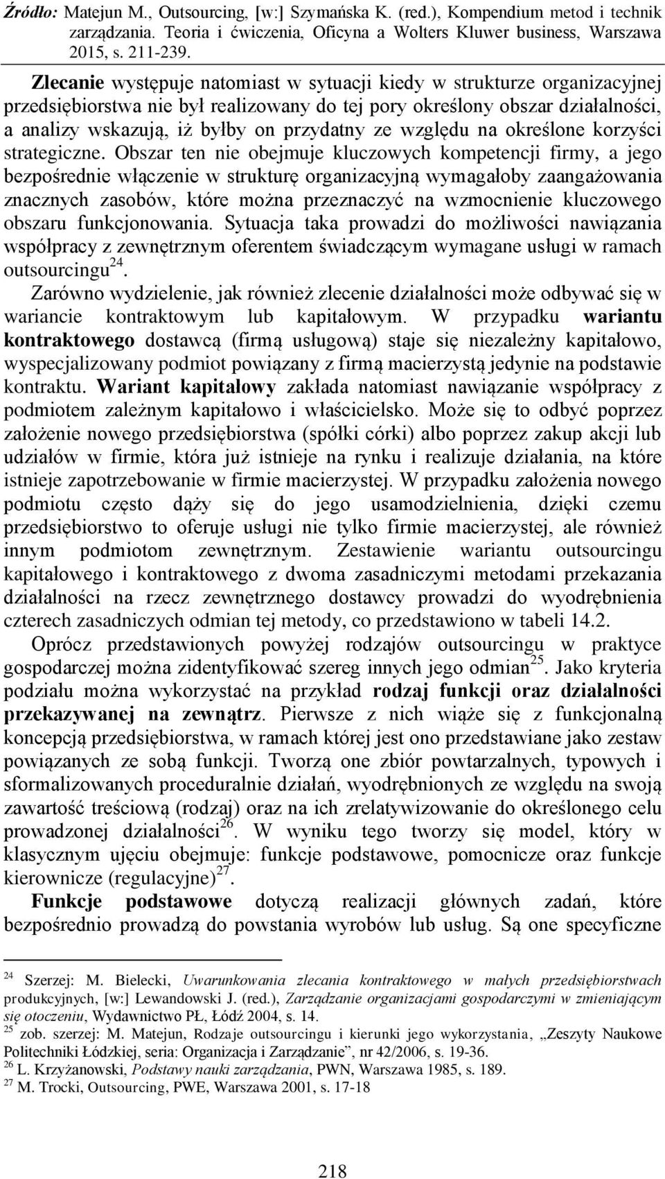 Obszar ten nie obejmuje kluczowych kompetencji firmy, a jego bezpośrednie włączenie w strukturę organizacyjną wymagałoby zaangażowania znacznych zasobów, które można przeznaczyć na wzmocnienie