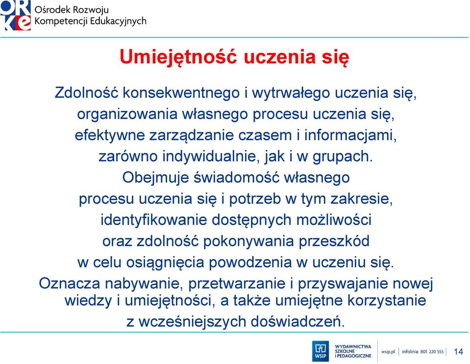 Obejmuje świadomość własnego procesu uczenia się i potrzeb w tym zakresie, identyfikowanie dostępnych możliwości oraz zdolność