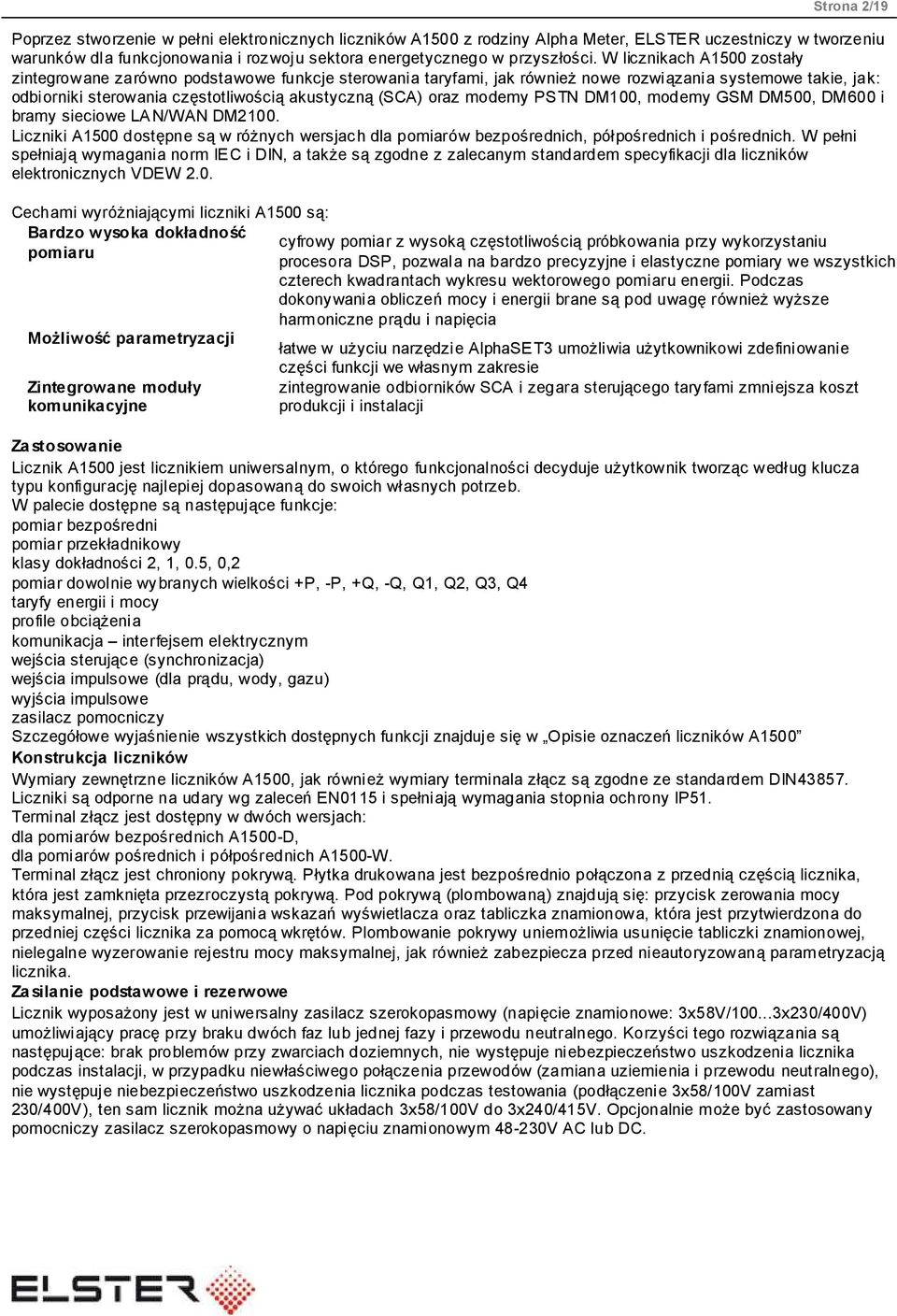 modemy PSTN DM100, modemy GSM DM500, DM600 i bramy sieciowe LAN/WAN DM2100. Liczniki A1500 dostępne są w różnych wersjach dla pomiarów bezpośrednich, półpośrednich i pośrednich.