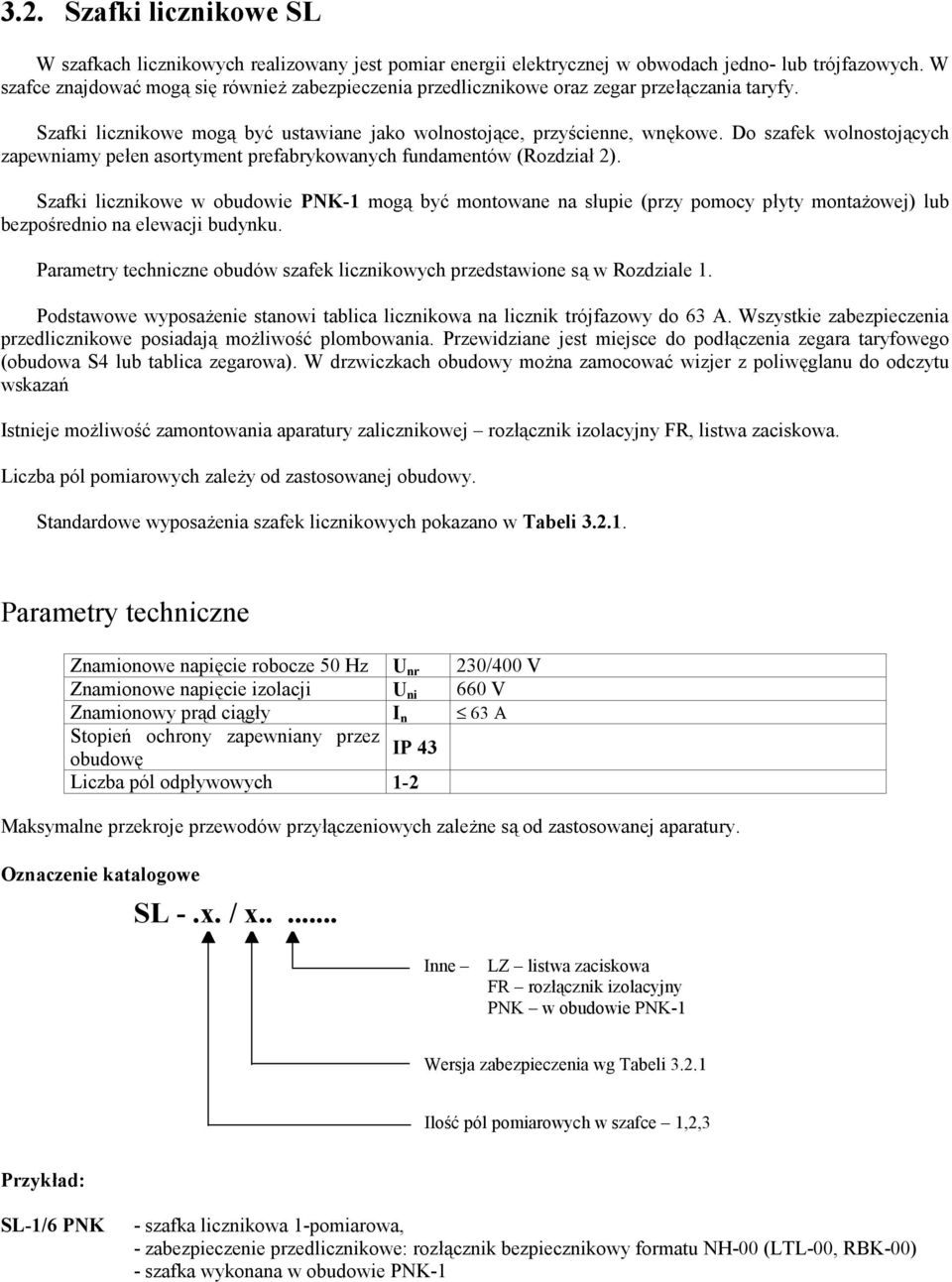 Do szafek wolnostojących zapewniamy pełen asortyment prefabrykowanych fundamentów (Rozdział 2).