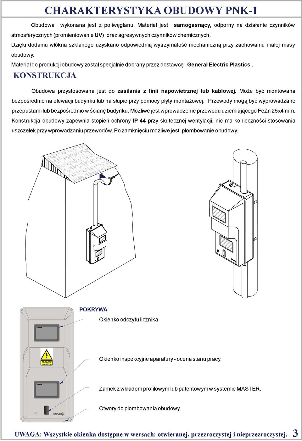 Materiał doprodukcjiobudowyzostał specjalniedobranyprzezdostawcę - GeneralElectricPlastics.. KONSTRUKCJA Obudowa przystosowana jest do zasilania z linii napowietrznej lub kablowej.