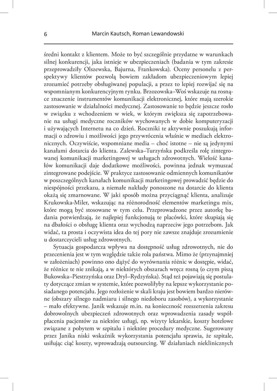 Oceny personelu z perspektywy klientów pozwolą bowiem zakładom ubezpieczeniowym lepiej zrozumieć potrzeby obsługiwanej populacji, a przez to lepiej rozwijać się na wspomnianym konkurencyjnym rynku.