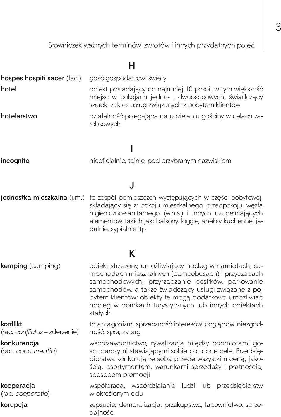 klientów działalność polegająca na udzielaniu gościny w celach zarobkowych incognito I nieoficjalnie, tajnie, pod przybranym 