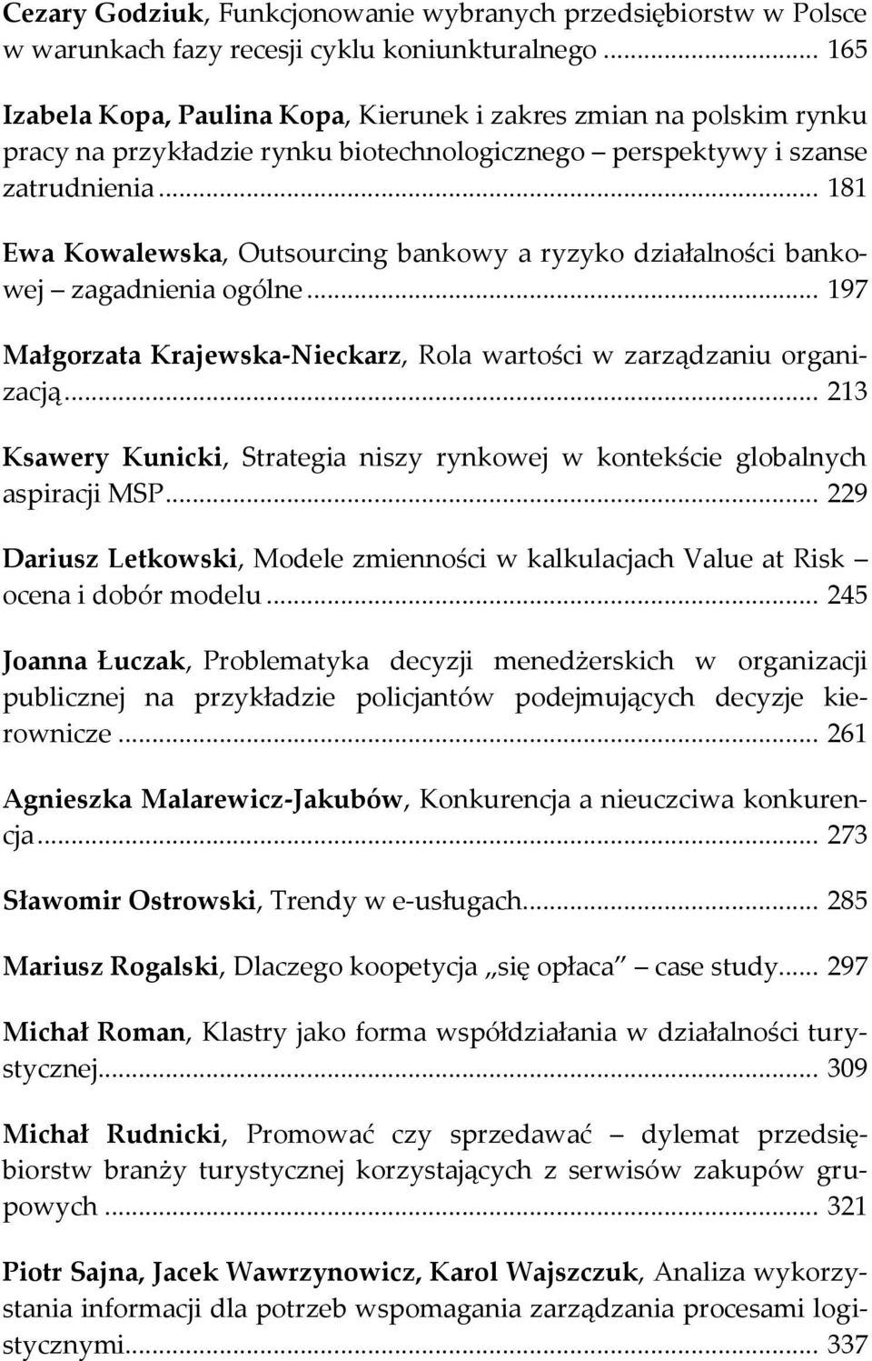 .. 181 Ewa Kowalewska, Outsourcing bankowy a ryzyko działalności bankowej zagadnienia ogólne... 197 Małgorzata Krajewska-Nieckarz, Rola wartości w zarządzaniu organizacją.