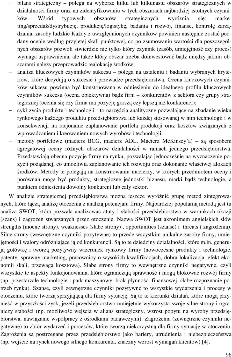 czynników powinien następnie zostać poddany ocenie według przyjętej skali punktowej, co po zsumowaniu wartości dla poszczególnych obszarów pozwoli stwierdzić nie tylko który czynnik (zasób,