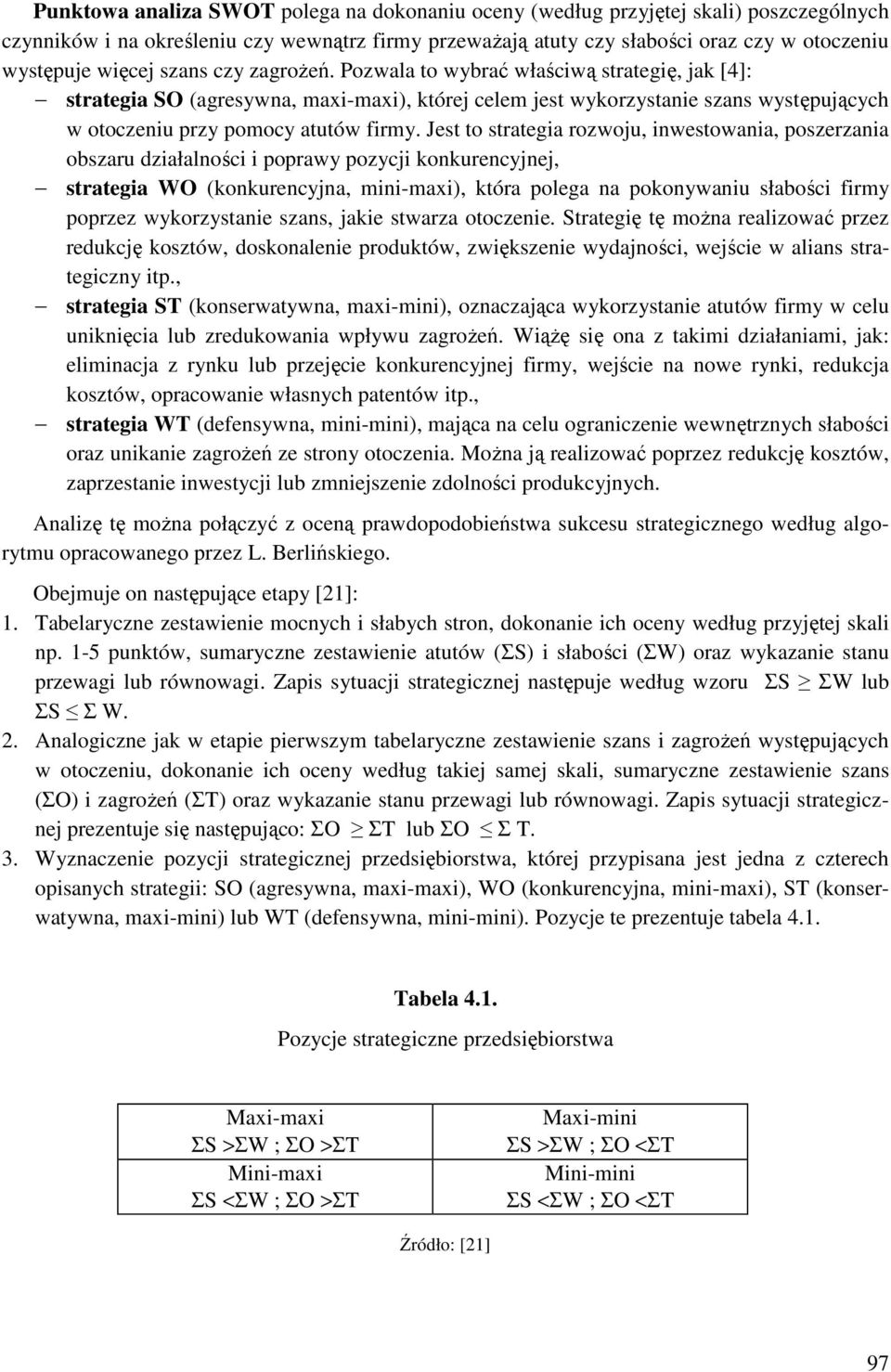 Jest to strategia rozwoju, inwestowania, poszerzania obszaru działalności i poprawy pozycji konkurencyjnej, strategia WO (konkurencyjna, mini-maxi), która polega na pokonywaniu słabości firmy poprzez