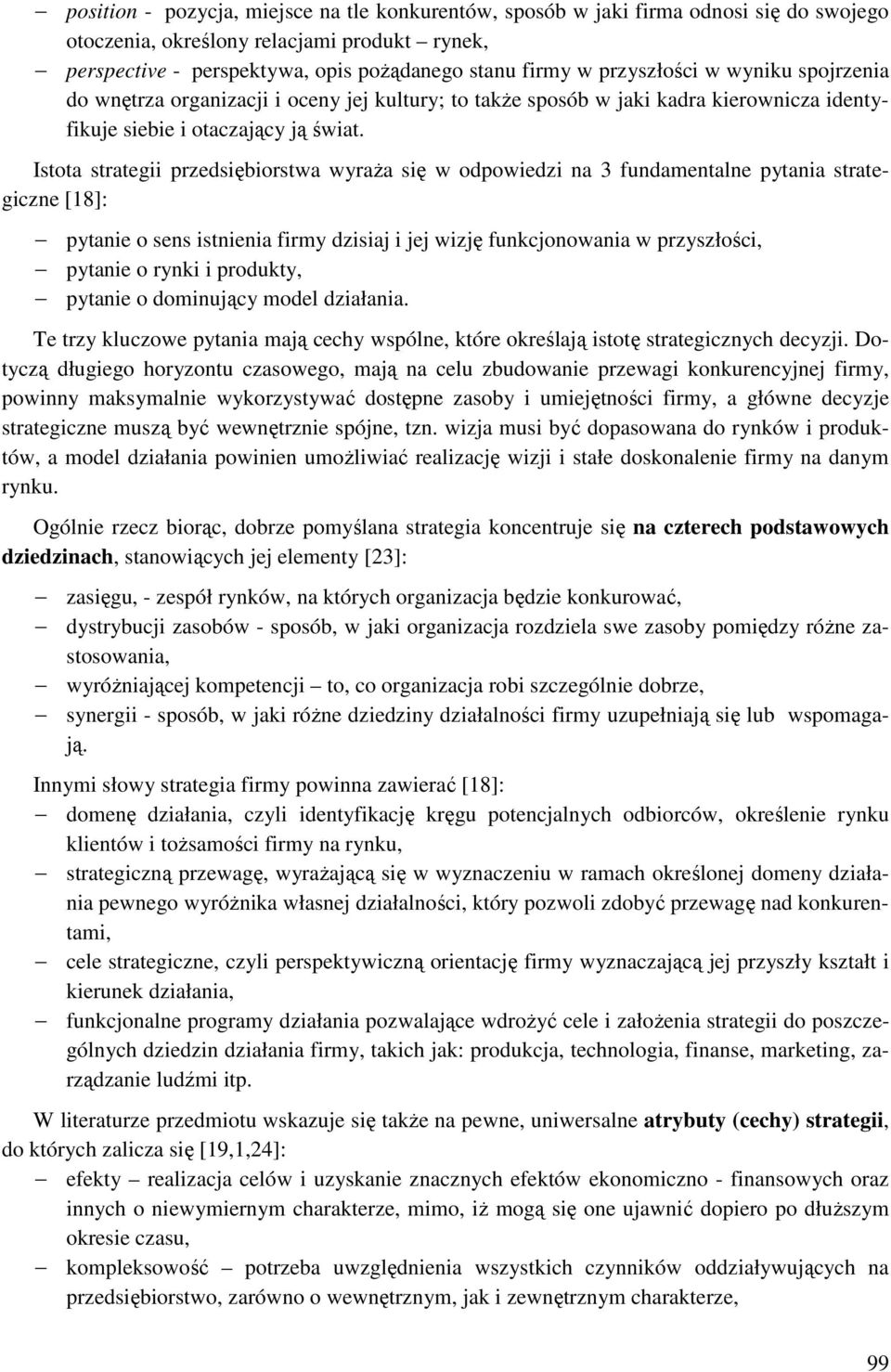 Istota strategii przedsiębiorstwa wyraża się w odpowiedzi na 3 fundamentalne pytania strategiczne [18]: pytanie o sens istnienia firmy dzisiaj i jej wizję funkcjonowania w przyszłości, pytanie o