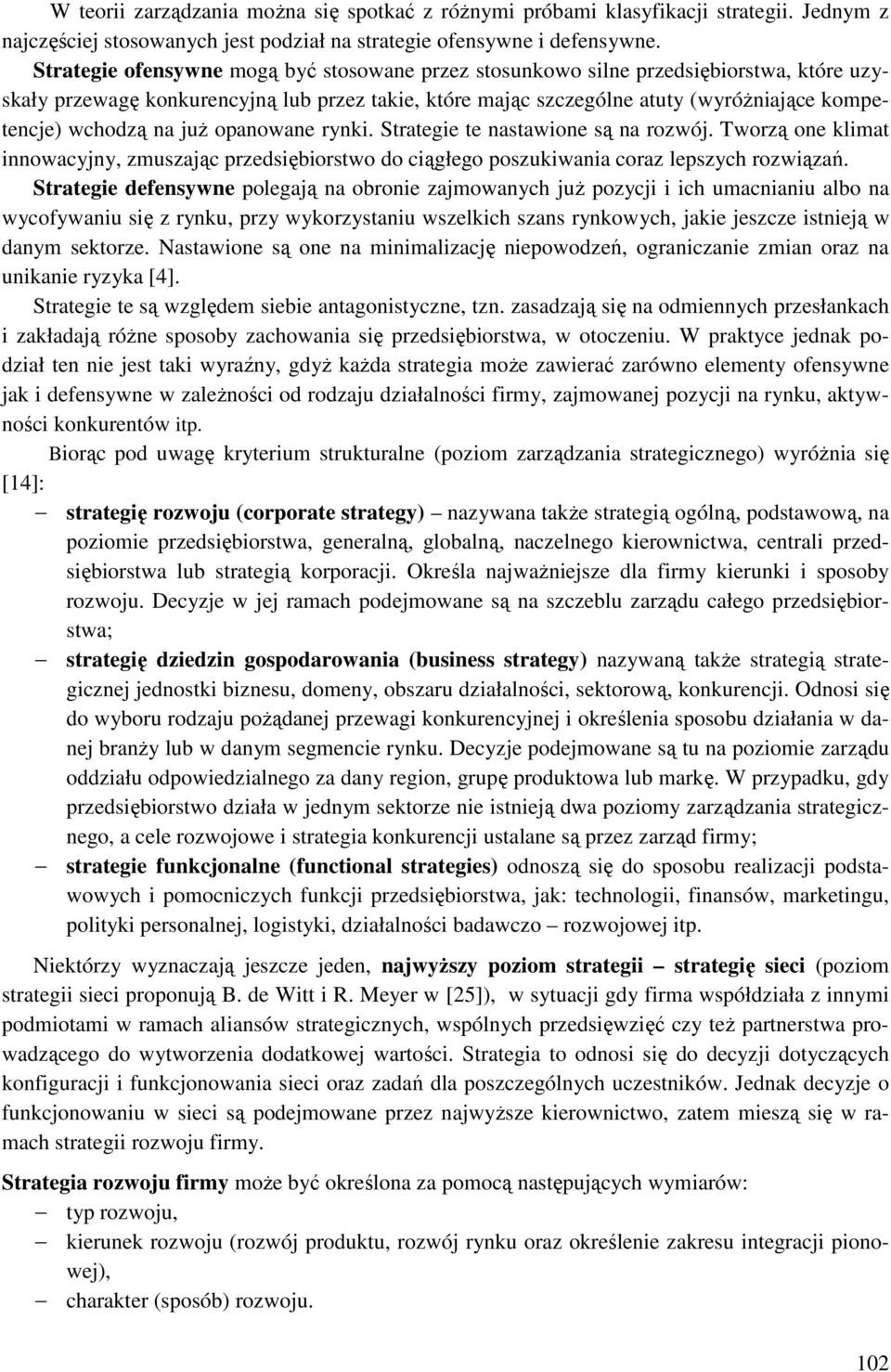 na już opanowane rynki. Strategie te nastawione są na rozwój. Tworzą one klimat innowacyjny, zmuszając przedsiębiorstwo do ciągłego poszukiwania coraz lepszych rozwiązań.