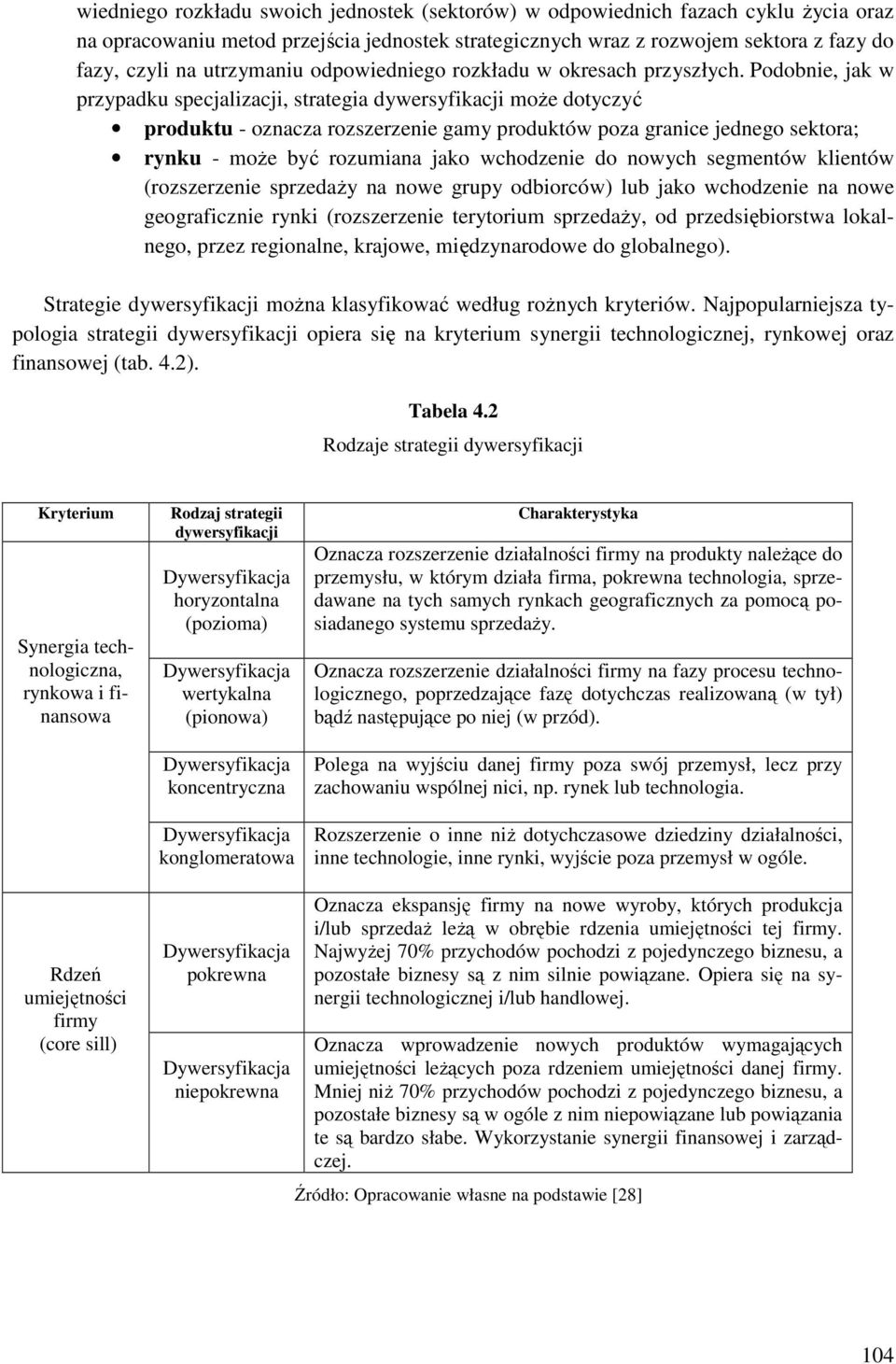 Podobnie, jak w przypadku specjalizacji, strategia dywersyfikacji może dotyczyć produktu - oznacza rozszerzenie gamy produktów poza granice jednego sektora; rynku - może być rozumiana jako wchodzenie