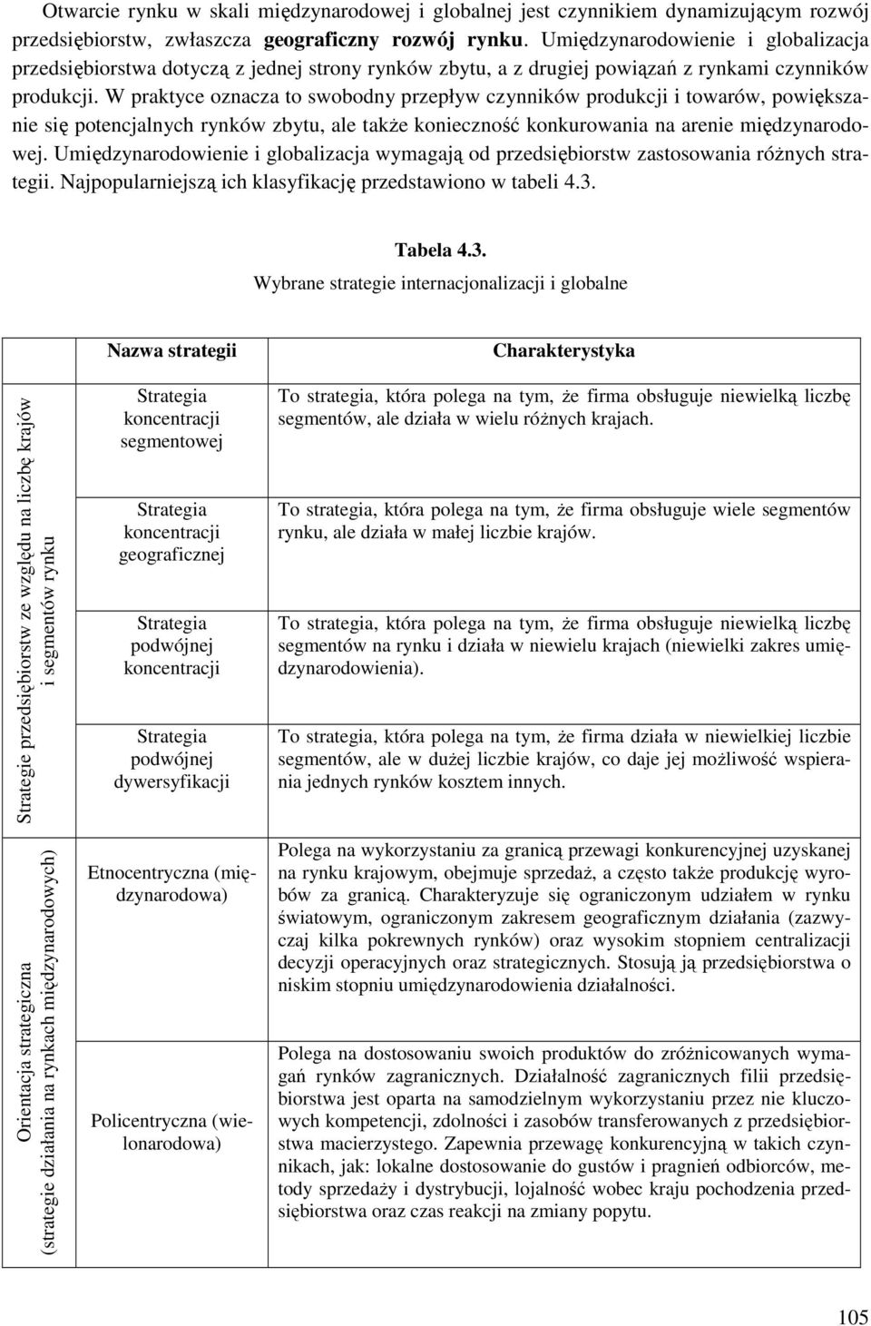 W praktyce oznacza to swobodny przepływ czynników produkcji i towarów, powiększanie się potencjalnych rynków zbytu, ale także konieczność konkurowania na arenie międzynarodowej.