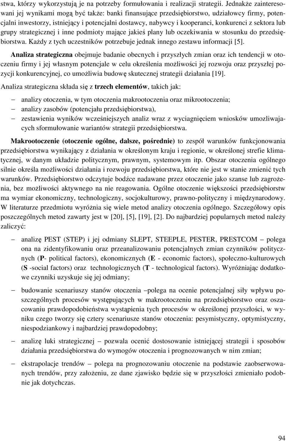 z sektora lub grupy strategicznej i inne podmioty mające jakieś plany lub oczekiwania w stosunku do przedsiębiorstwa. Każdy z tych uczestników potrzebuje jednak innego zestawu informacji [5].