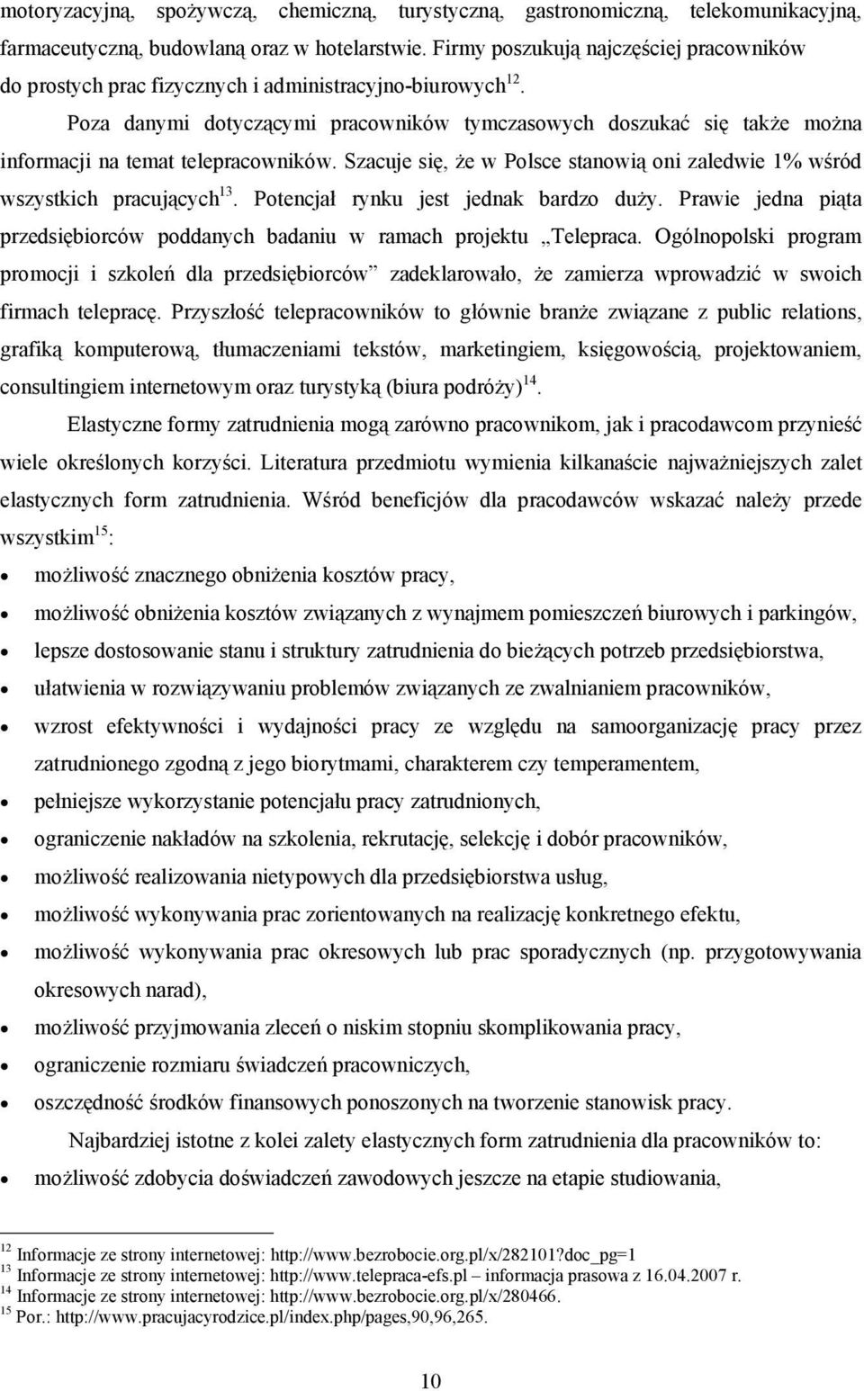 Poza danymi dotyczącymi pracowników tymczasowych doszukać się także można informacji na temat telepracowników. Szacuje się, że w Polsce stanowią oni zaledwie 1% wśród wszystkich pracujących 13.