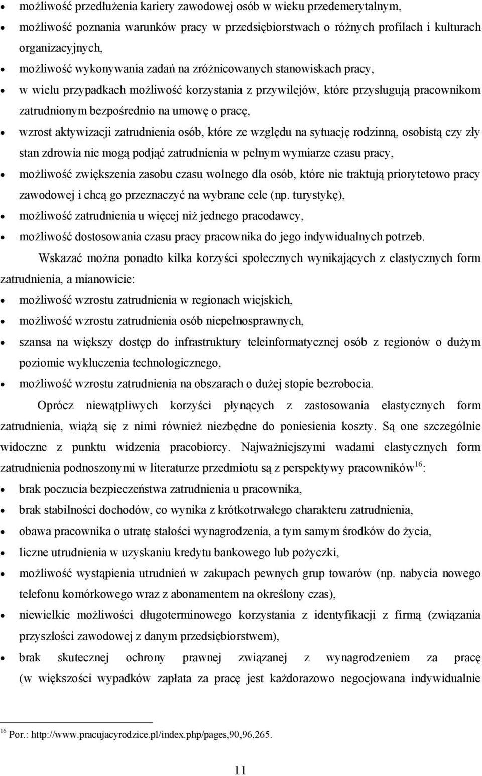 zatrudnienia osób, które ze względu na sytuację rodzinną, osobistą czy zły stan zdrowia nie mogą podjąć zatrudnienia w pełnym wymiarze czasu pracy, możliwość zwiększenia zasobu czasu wolnego dla