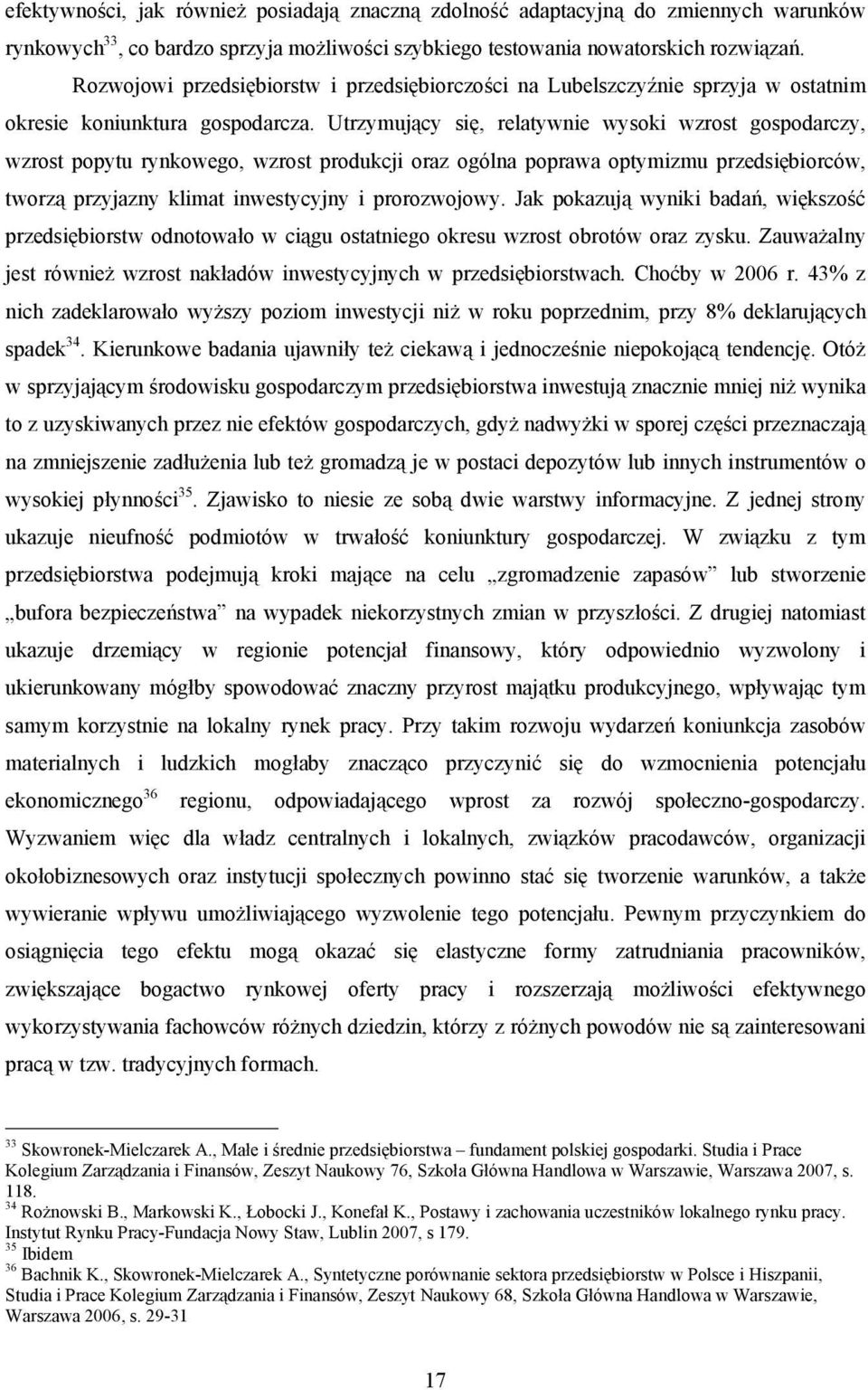 Utrzymujący się, relatywnie wysoki wzrost gospodarczy, wzrost popytu rynkowego, wzrost produkcji oraz ogólna poprawa optymizmu przedsiębiorców, tworzą przyjazny klimat inwestycyjny i prorozwojowy.