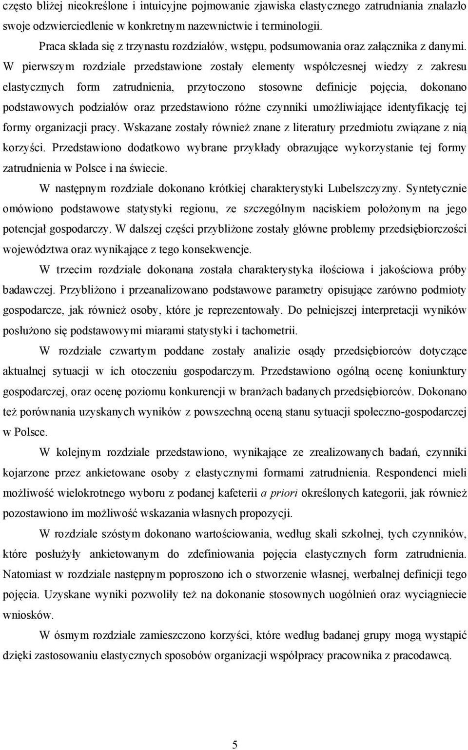 W pierwszym rozdziale przedstawione zostały elementy współczesnej wiedzy z zakresu elastycznych form zatrudnienia, przytoczono stosowne definicje pojęcia, dokonano podstawowych podziałów oraz