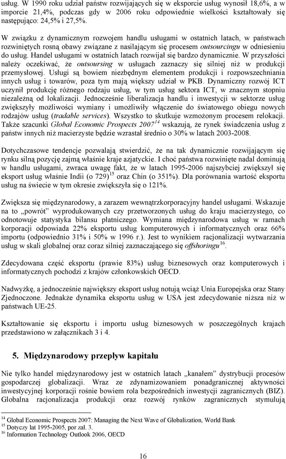 Handel usługami w ostatnich latach rozwijał się bardzo dynamicznie. W przyszłości należy oczekiwać, że outsoursing w usługach zaznaczy się silniej niż w produkcji przemysłowej.