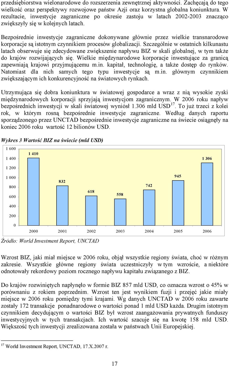 Bezpośrednie inwestycje zagraniczne dokonywane głównie przez wielkie transnarodowe korporacje są istotnym czynnikiem procesów globalizacji.