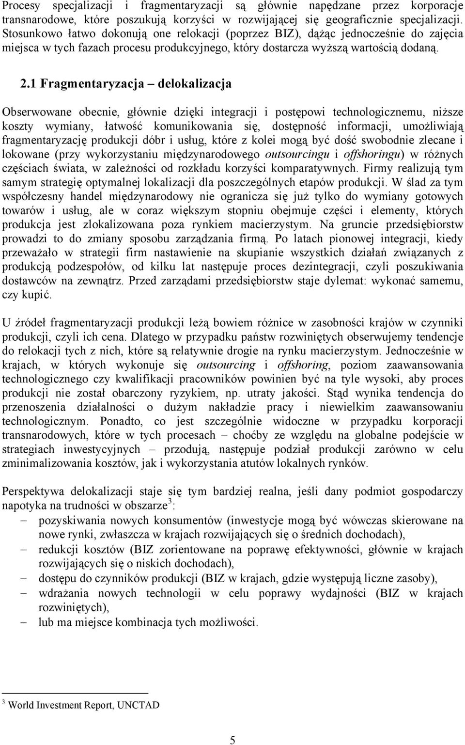 1 Fragmentaryzacja delokalizacja Obserwowane obecnie, głównie dzięki integracji i postępowi technologicznemu, niższe koszty wymiany, łatwość komunikowania się, dostępność informacji, umożliwiają