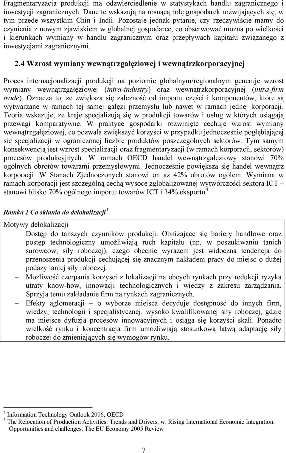 Pozostaje jednak pytanie, czy rzeczywiście mamy do czynienia z nowym zjawiskiem w globalnej gospodarce, co obserwować można po wielkości i kierunkach wymiany w handlu zagranicznym oraz przepływach