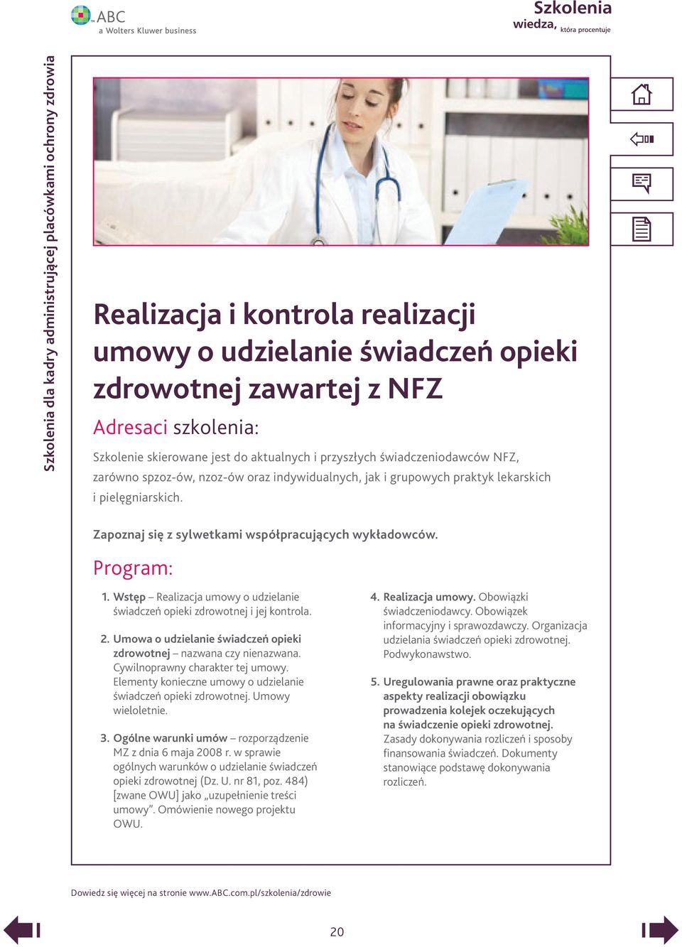 Zapoznaj się z sylwetkami współpracujących wykładowców. Program: 1. Wstęp Realizacja umowy o udzielanie świadczeń opieki zdrowotnej i jej kontrola. 2.