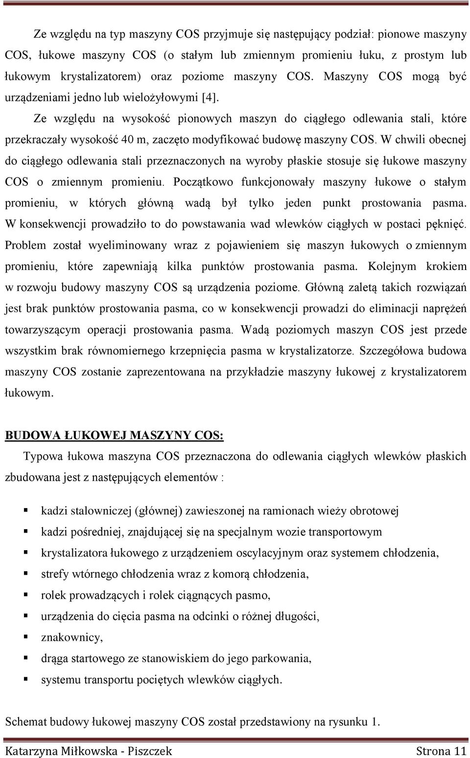 Ze względu na wysokość pionowych maszyn do ciągłego odlewania stali, które przekraczały wysokość 40 m, zaczęto modyfikować budowę maszyny COS.