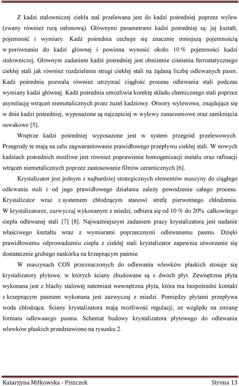 Głównym zadaniem kadzi pośredniej jest obniżenie ciśnienia ferrostatycznego ciekłej stali jak również rozdzielenie strugi ciekłej stali na żądaną liczbę odlewanych pasm.