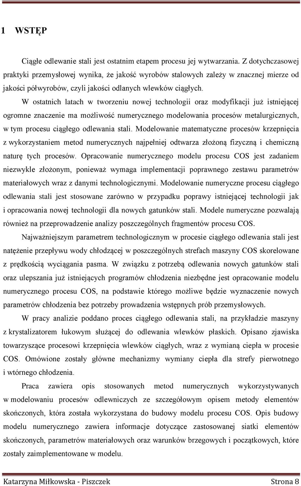 W ostatnich latach w tworzeniu nowej technologii oraz modyfikacji już istniejącej ogromne znaczenie ma możliwość numerycznego modelowania procesów metalurgicznych, w tym procesu ciągłego odlewania