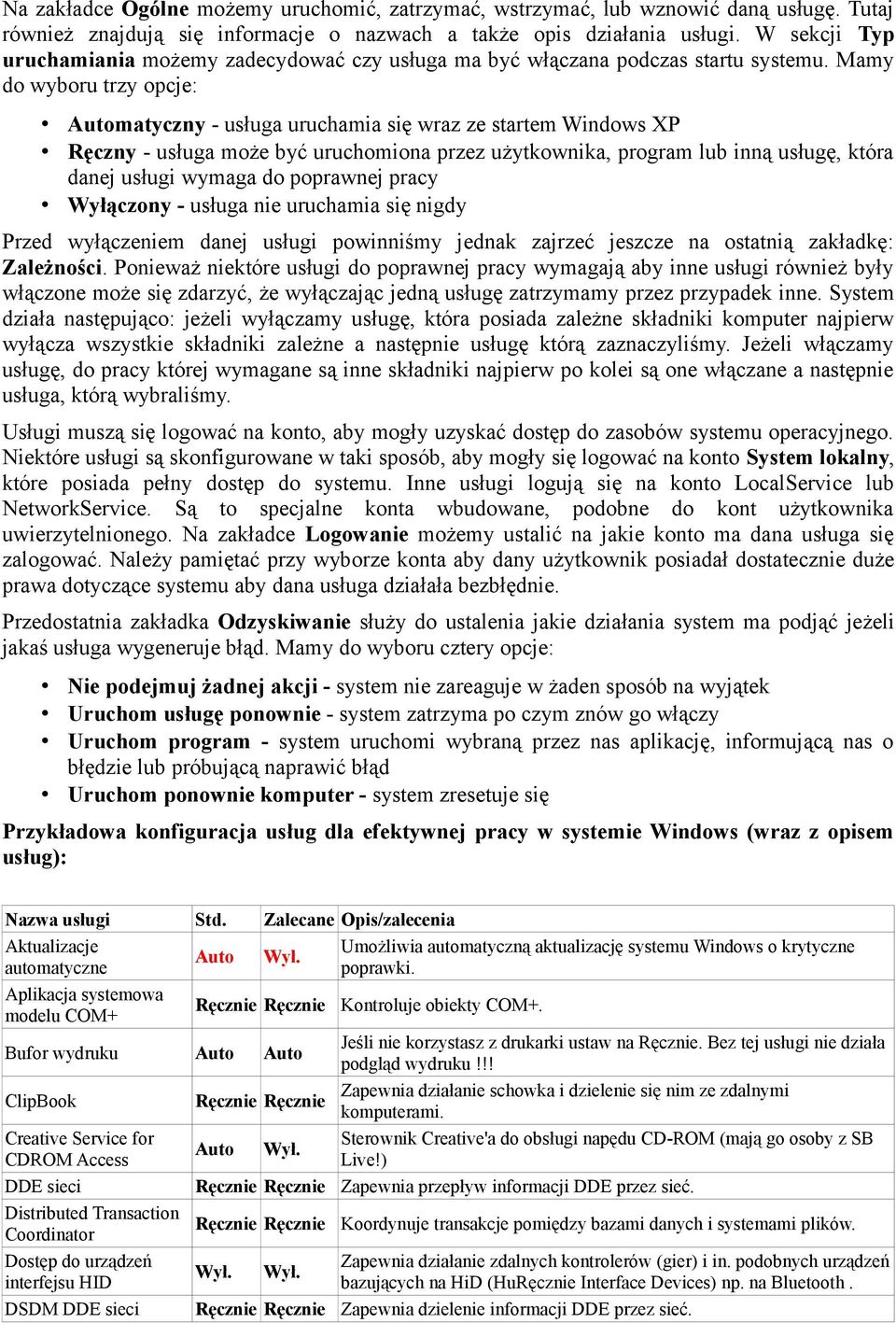 Mamy do wyboru trzy opcje: matyczny - usługa uruchamia się wraz ze startem Windows XP Ręczny - usługa może być uruchomiona przez użytkownika, program lub inną usługę, która danej usługi wymaga do