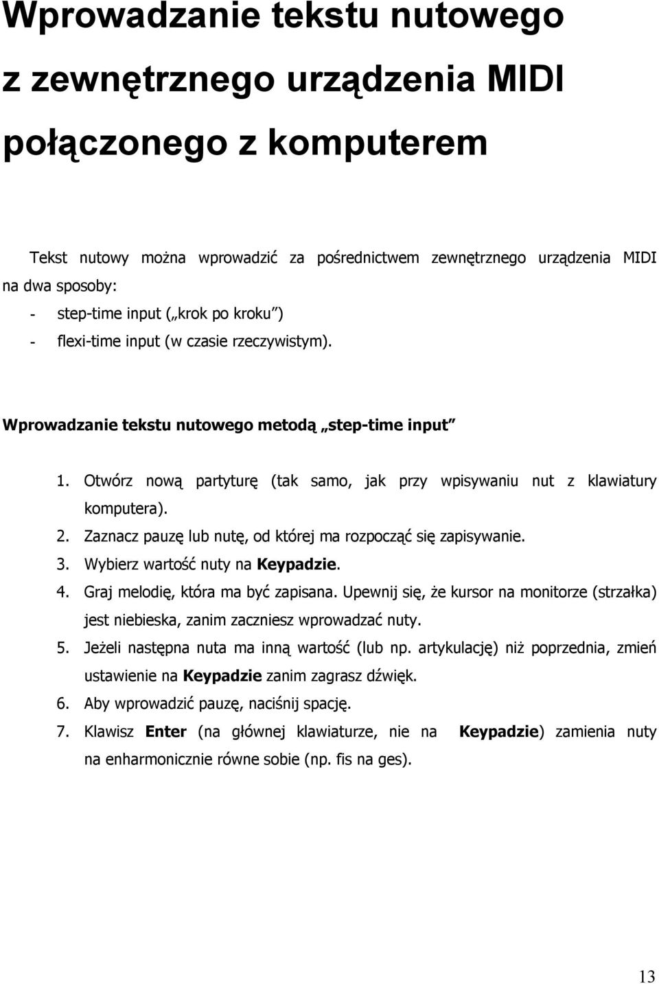 Zaznacz pauzę lub nutę, od której ma rozpocząć się zapisywanie. 3. Wybierz wartość nuty na Keypadzie. 4. Graj melodię, która ma być zapisana.