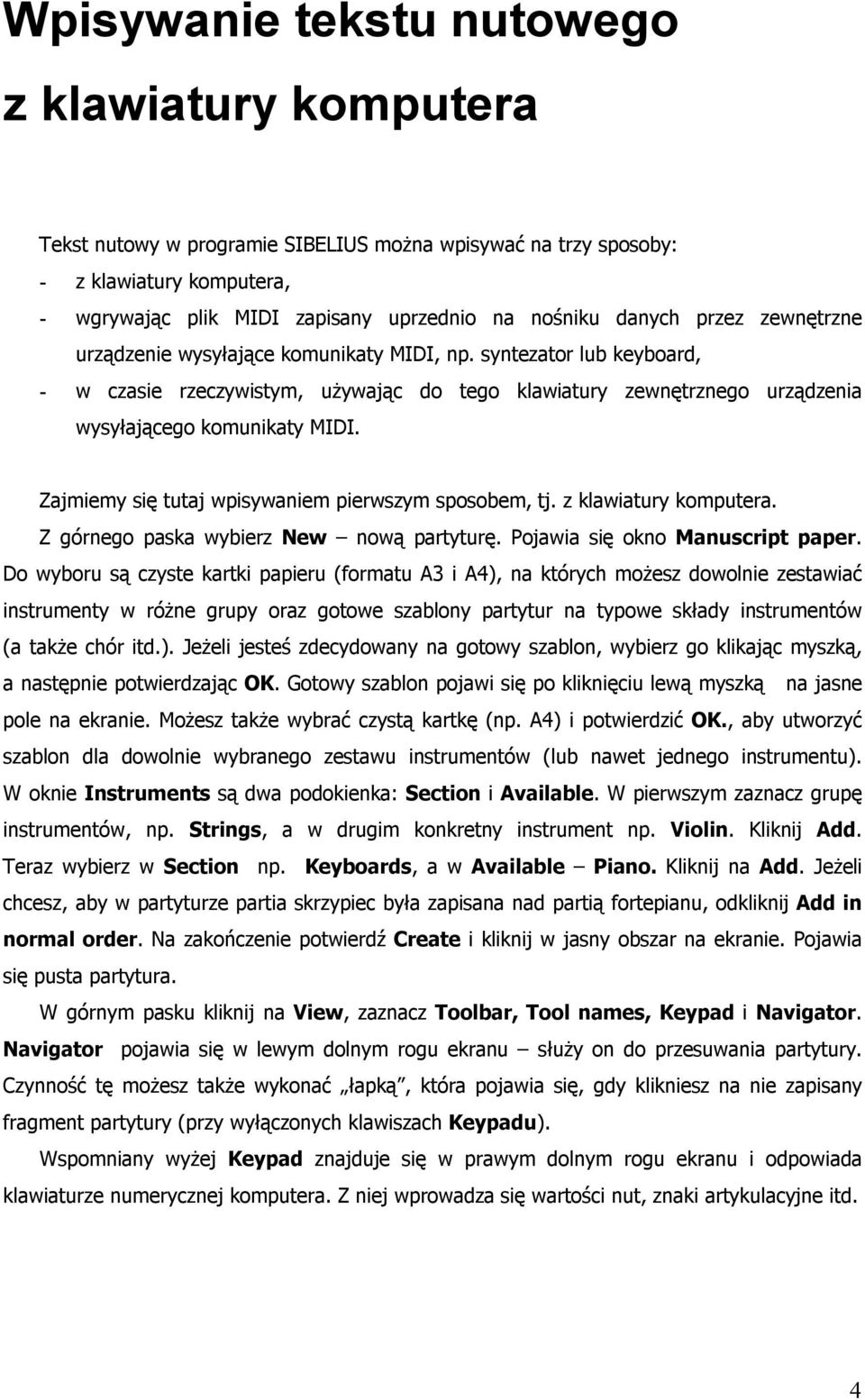 Zajmiemy się tutaj wpisywaniem pierwszym sposobem, tj. z klawiatury komputera. Z górnego paska wybierz New nową partyturę. Pojawia się okno Manuscript paper.