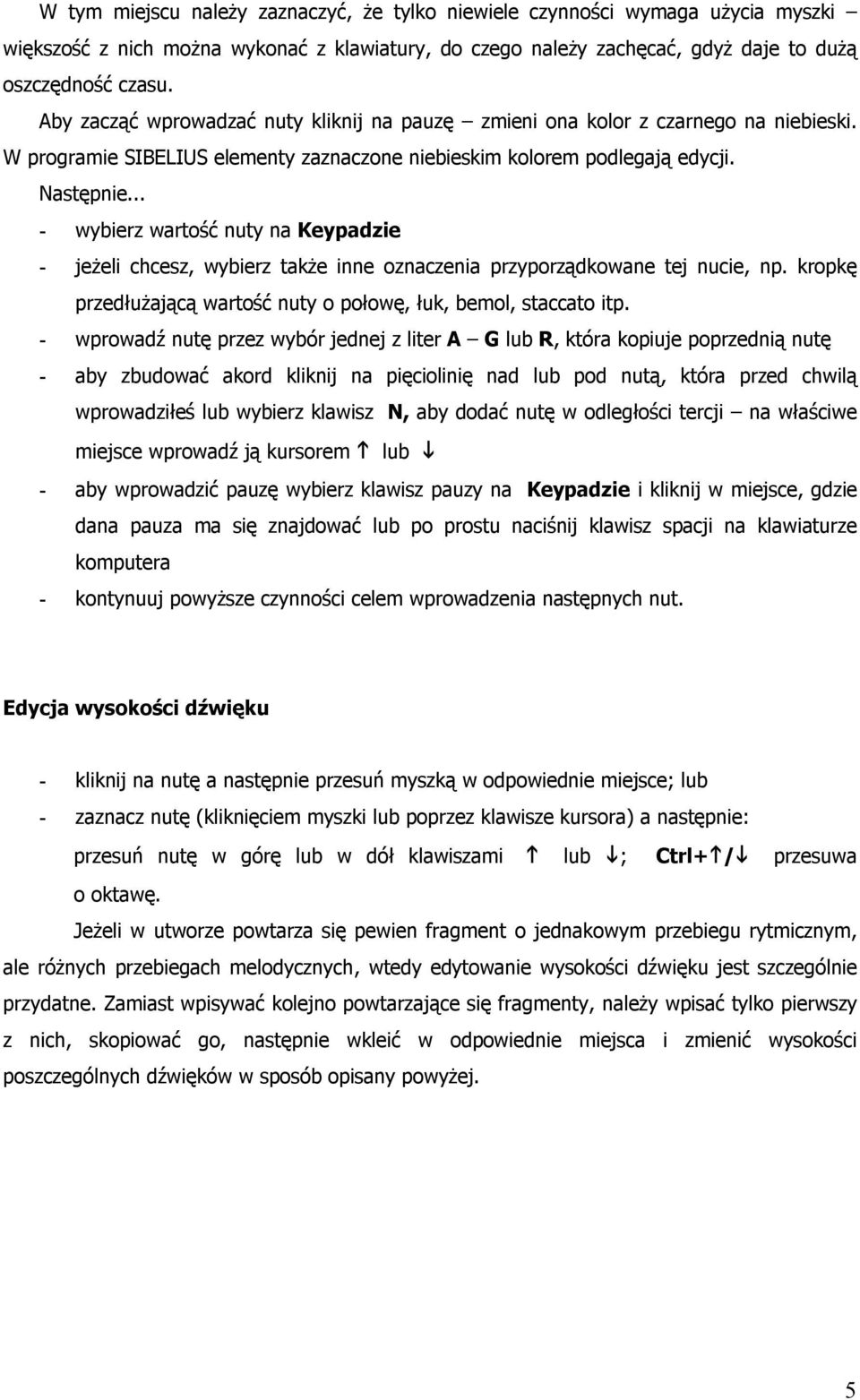 .. - wybierz wartość nuty na Keypadzie - jeżeli chcesz, wybierz także inne oznaczenia przyporządkowane tej nucie, np. kropkę przedłużającą wartość nuty o połowę, łuk, bemol, staccato itp.