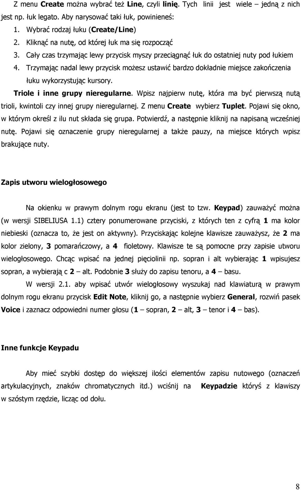 Trzymając nadal lewy przycisk możesz ustawić bardzo dokładnie miejsce zakończenia łuku wykorzystując kursory. Triole i inne grupy nieregularne.