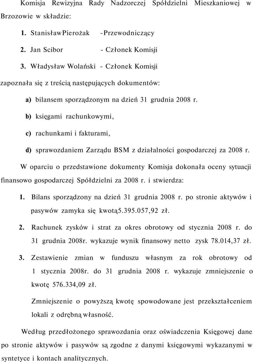b) księgami rachunkowymi, c) rachunkami i fakturami, d) sprawozdaniem Zarządu BSM z działalności gospodarczej za 2008 r.