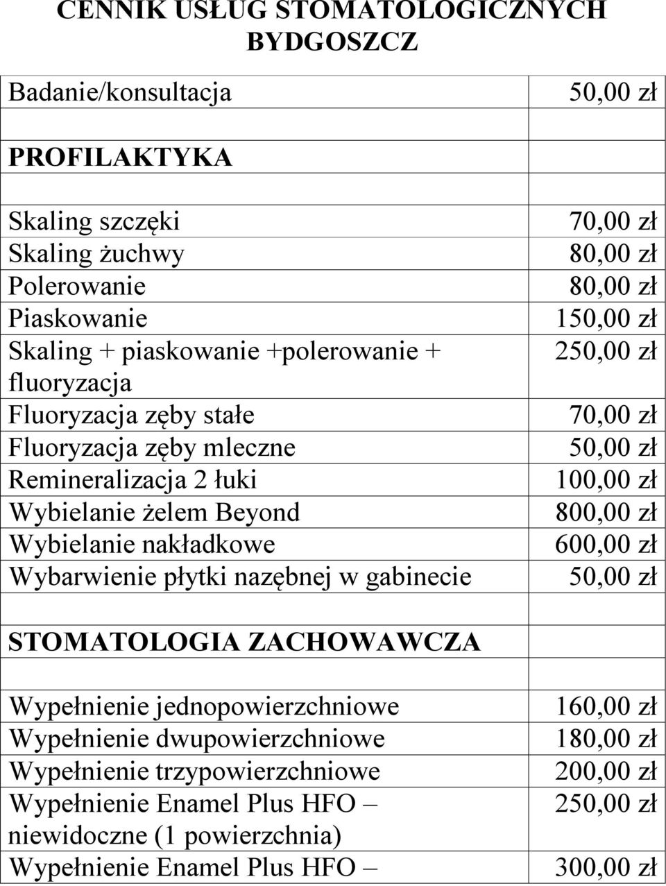 nakładkowe Wybarwienie płytki nazębnej w gabinecie 70,00 zł 1 2 70,00 zł 800,00 zł 600,00 zł STOMATOLOGIA ZACHOWAWCZA Wypełnienie