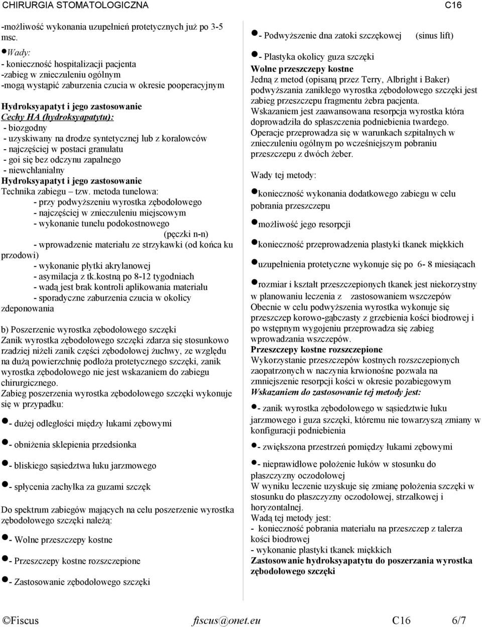 biozgodny - uzyskiwany na drodze syntetycznej lub z koralowców - najczęściej w postaci granulatu - goi się bez odczynu zapalnego - niewchłanialny Hydroksyapatyt i jego zastosowanie Technika zabiegu