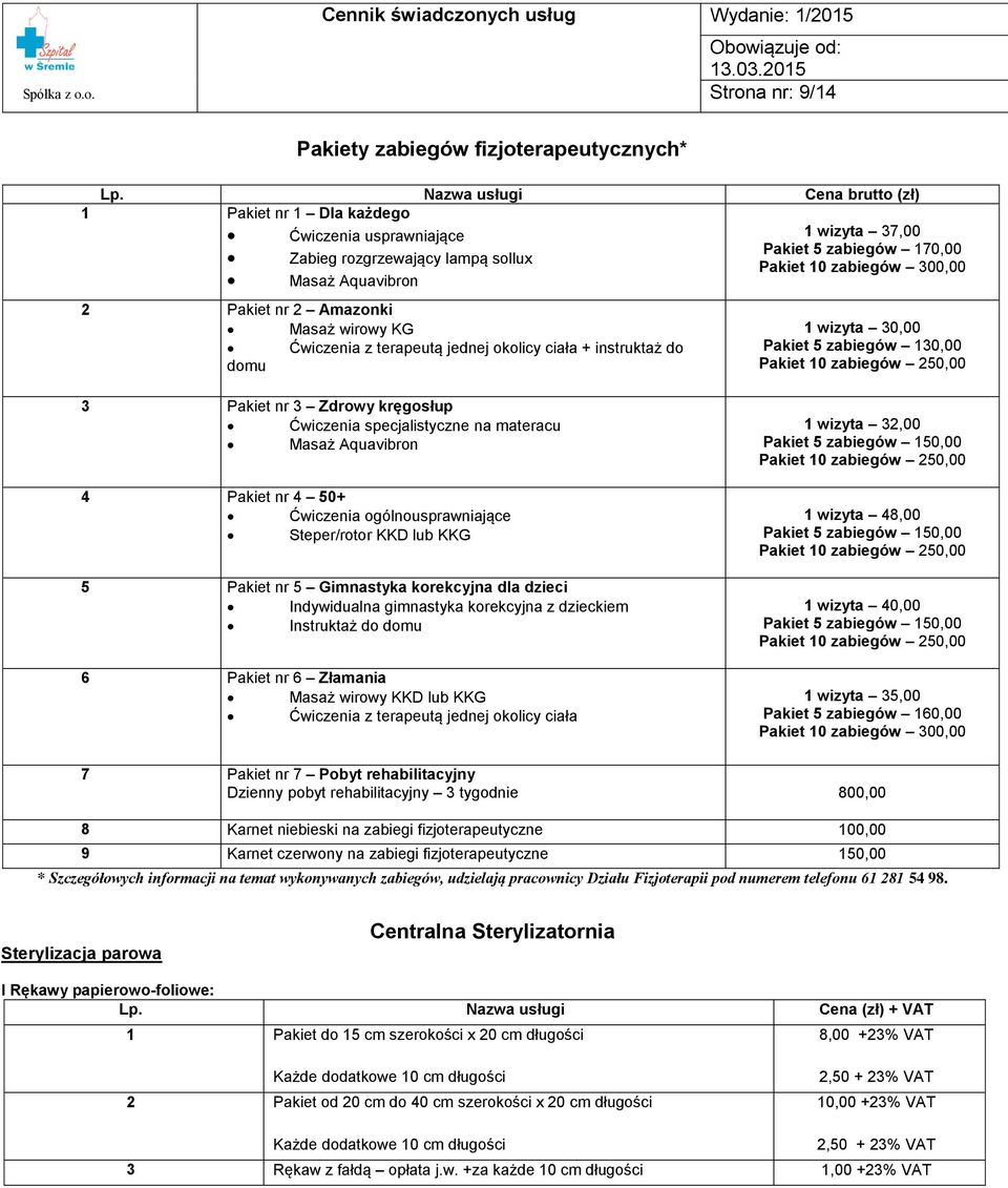 Pakiet nr 3 Zdrowy kręgosłup Ćwiczenia specjalistyczne na materacu Masaż Aquavibron 4 Pakiet nr 4 50+ Ćwiczenia ogólnousprawniające Steper/rotor KKD lub KKG 5 Pakiet nr 5 Gimnastyka korekcyjna dla