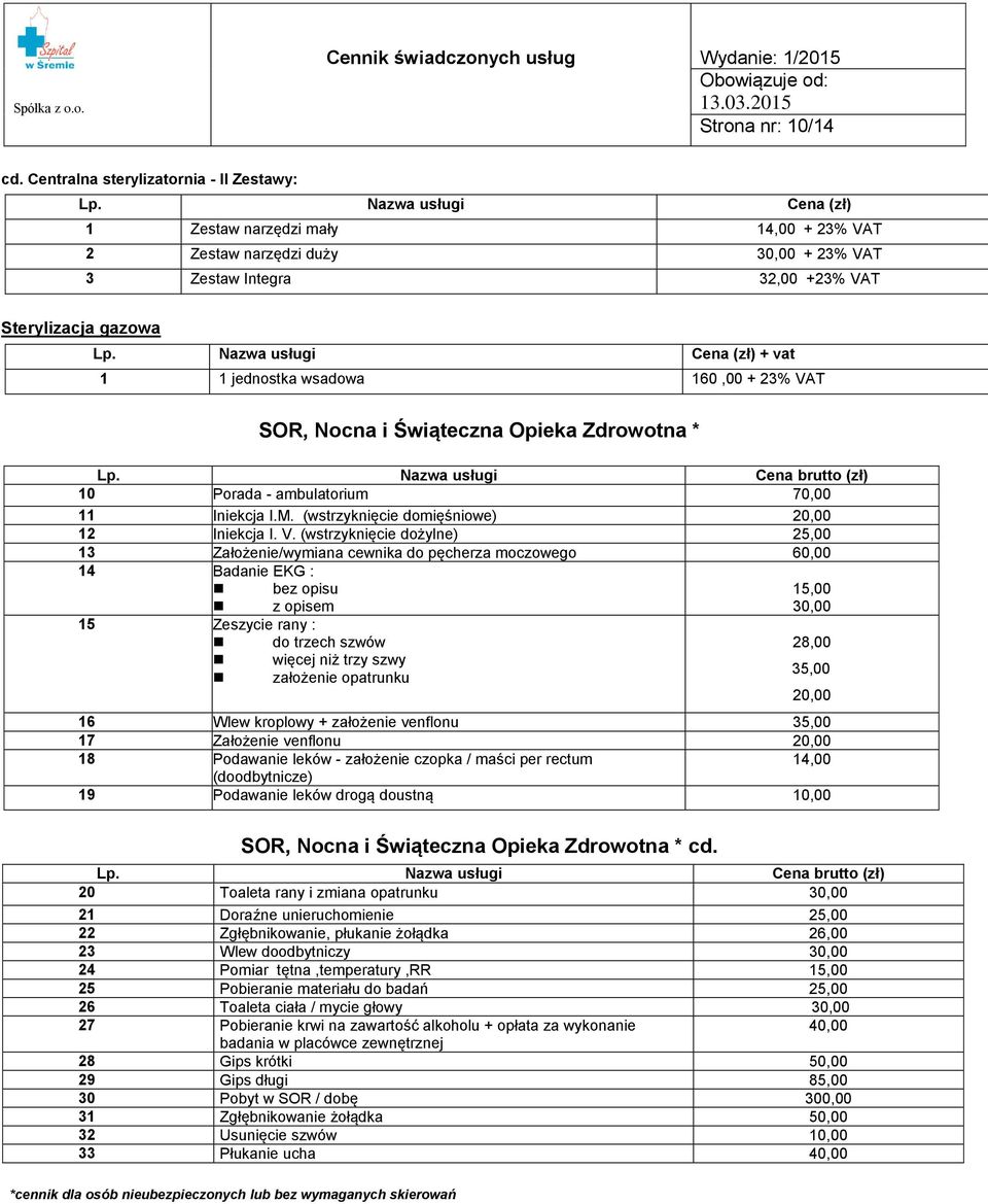 Nazwa usługi Cena (zł) + vat 1 1 jednostka wsadowa 160,00 + 23% VAT SOR, Nocna i Świąteczna Opieka Zdrowotna * 10 Porada - ambulatorium 70,00 11 Iniekcja I.M.